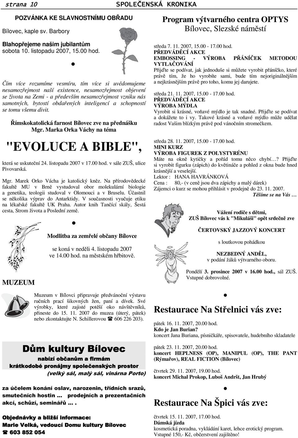 a schopností se tomu všemu divit. ímskokatolická farnost Bílovec zve na pednášku Mgr. Marka Orka Váchy na téma "EVOLUCE A BIBLE", která se uskutení 24. listopadu 2007 v 17.00 hod.