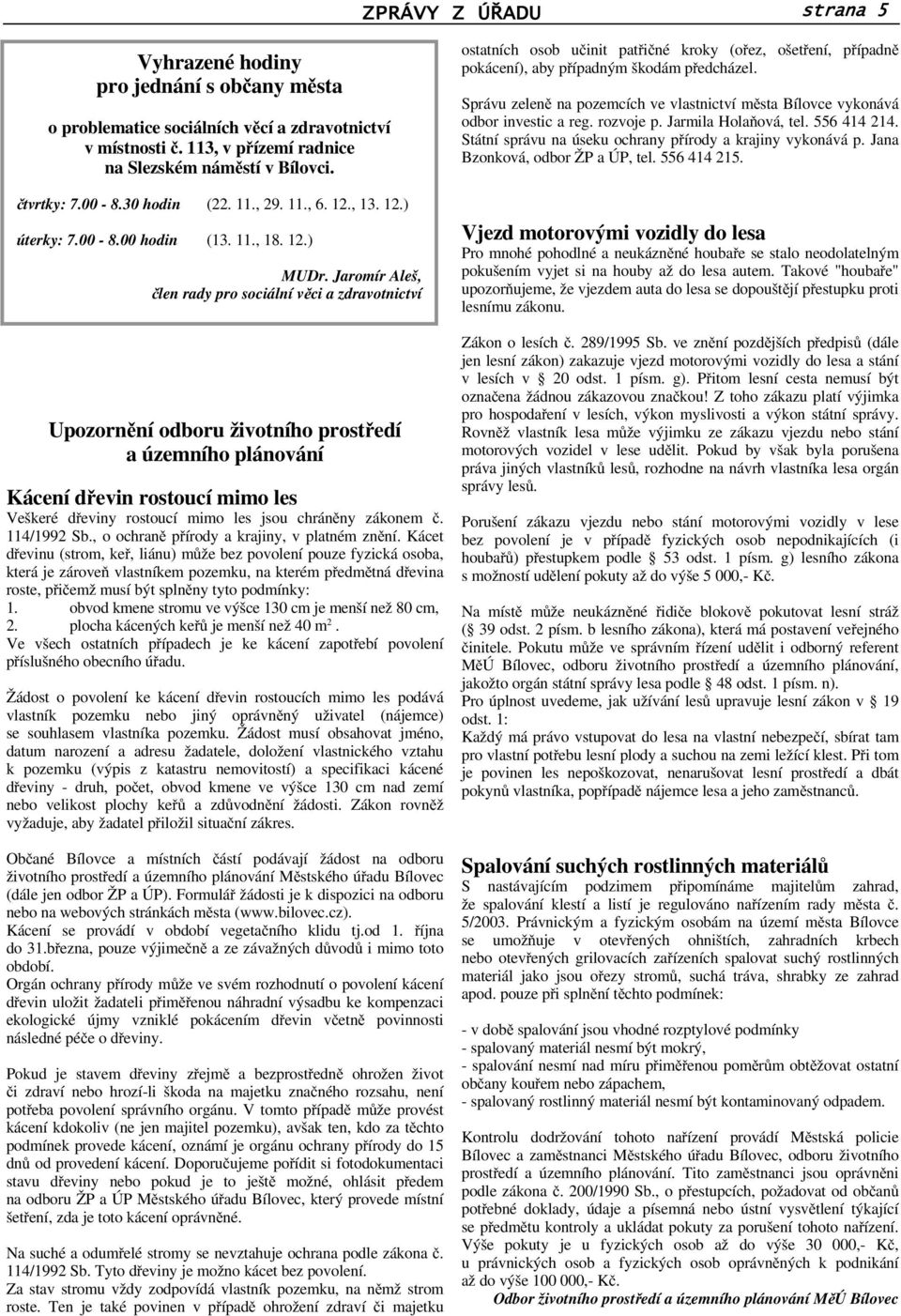 Jaromír Aleš, len rady pro sociální vci a zdravotnictví Upozornní odboru životního prostedí a územního plánování Kácení devin rostoucí mimo les Veškeré deviny rostoucí mimo les jsou chránny zákonem.