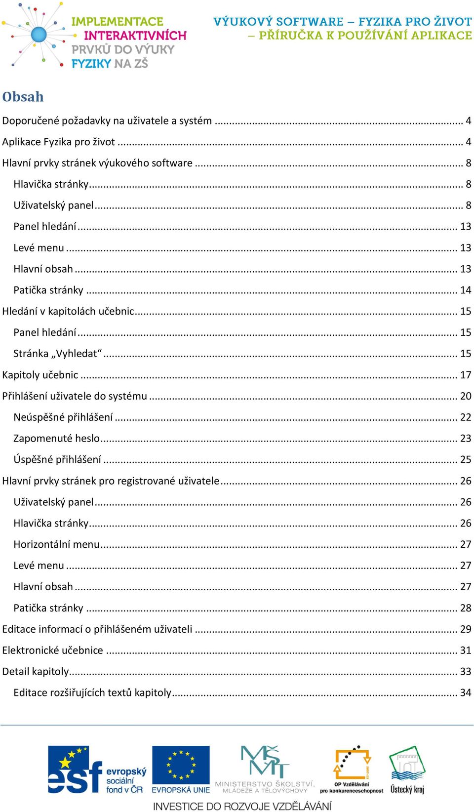 .. 20 Neúspěšné přihlášení... 22 Zapomenuté heslo... 23 Úspěšné přihlášení... 25 Hlavní prvky stránek pro registrované uživatele... 26 Uživatelský panel... 26 Hlavička stránky.