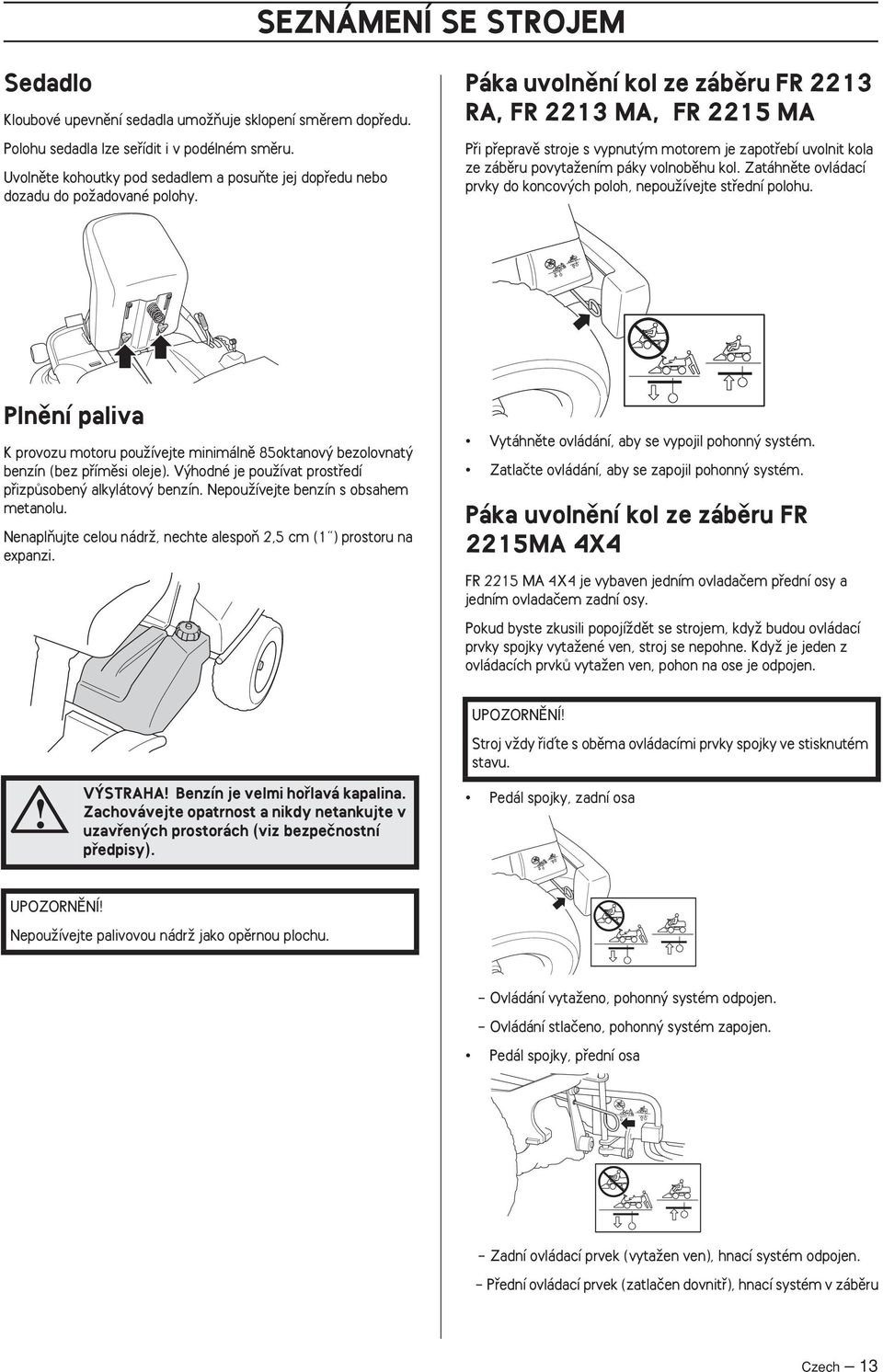 Páka uvolnûní kol ze zábûru FR 2213 RA, FR 2213 MA, FR 2215 MA Pfii pfiepravû stroje s vypnut m motorem je zapotfiebí uvolnit kola ze zábûru povytaïením páky volnobûhu kol.