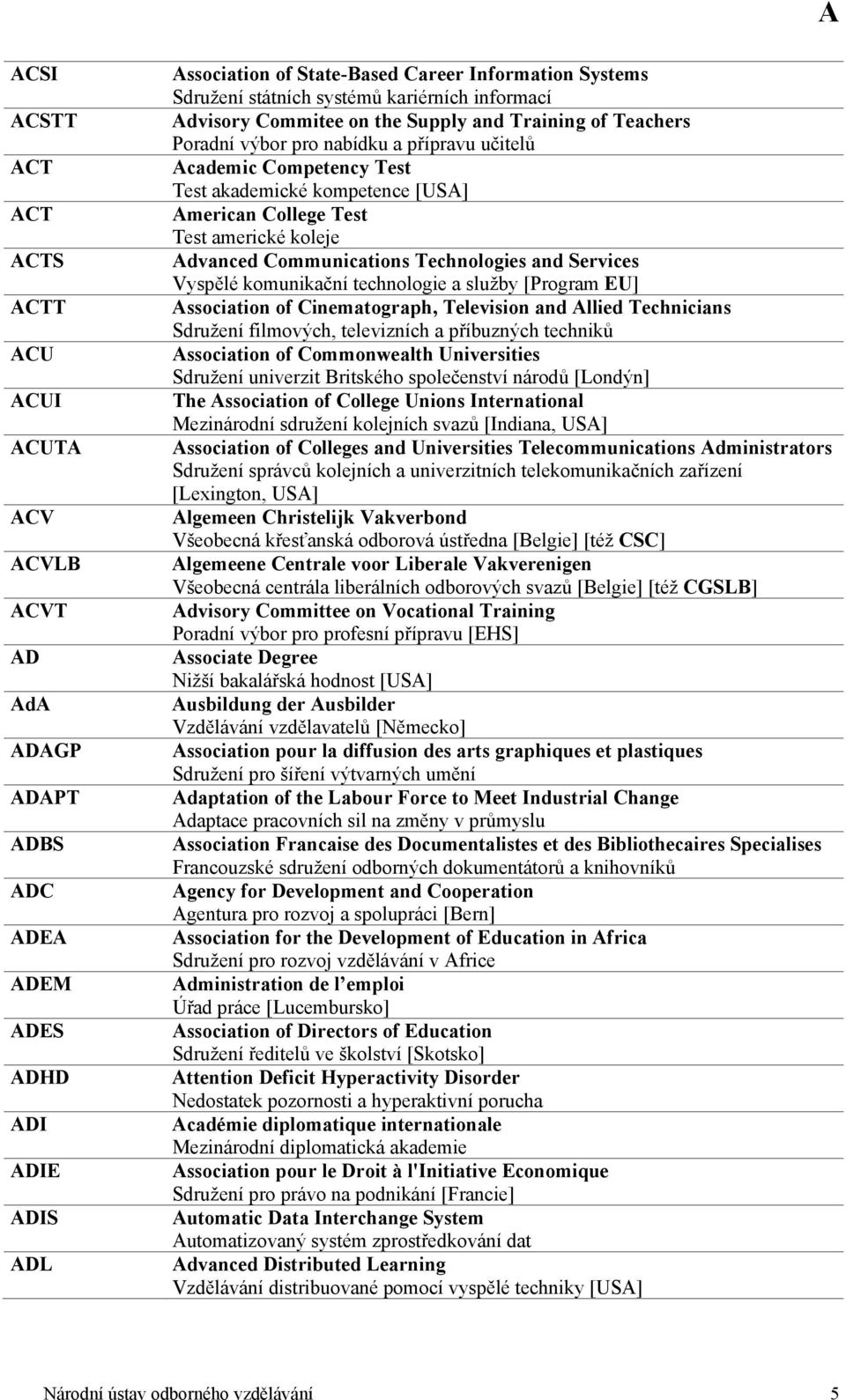 College Test Test americké koleje Advanced Communications Technologies and Services Vyspělé komunikační technologie a služby [Program EU] Association of Cinematograph, Television and Allied