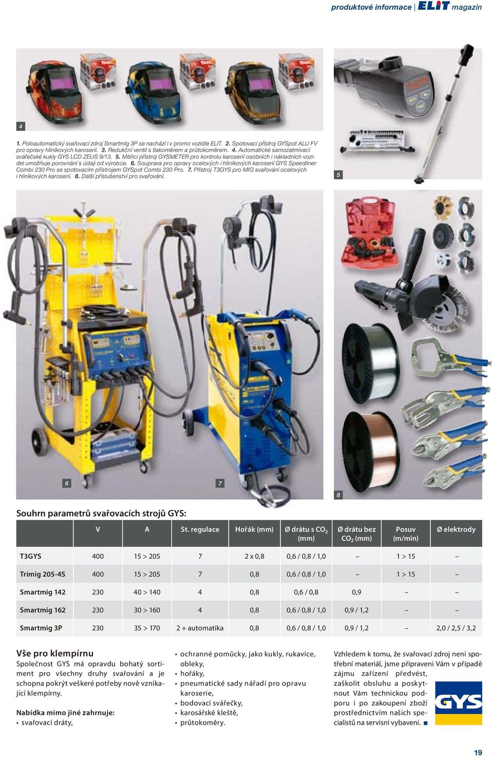 Souprava pro opravy ocelových i hliníkových karoserií GYS Speedliner Combi 230 Pro se spotovacím přístrojem GYSpot Combi 230 Pro. 7. Přístroj T3GYS pro MIG svařování ocelových i hliníkových karoserií.