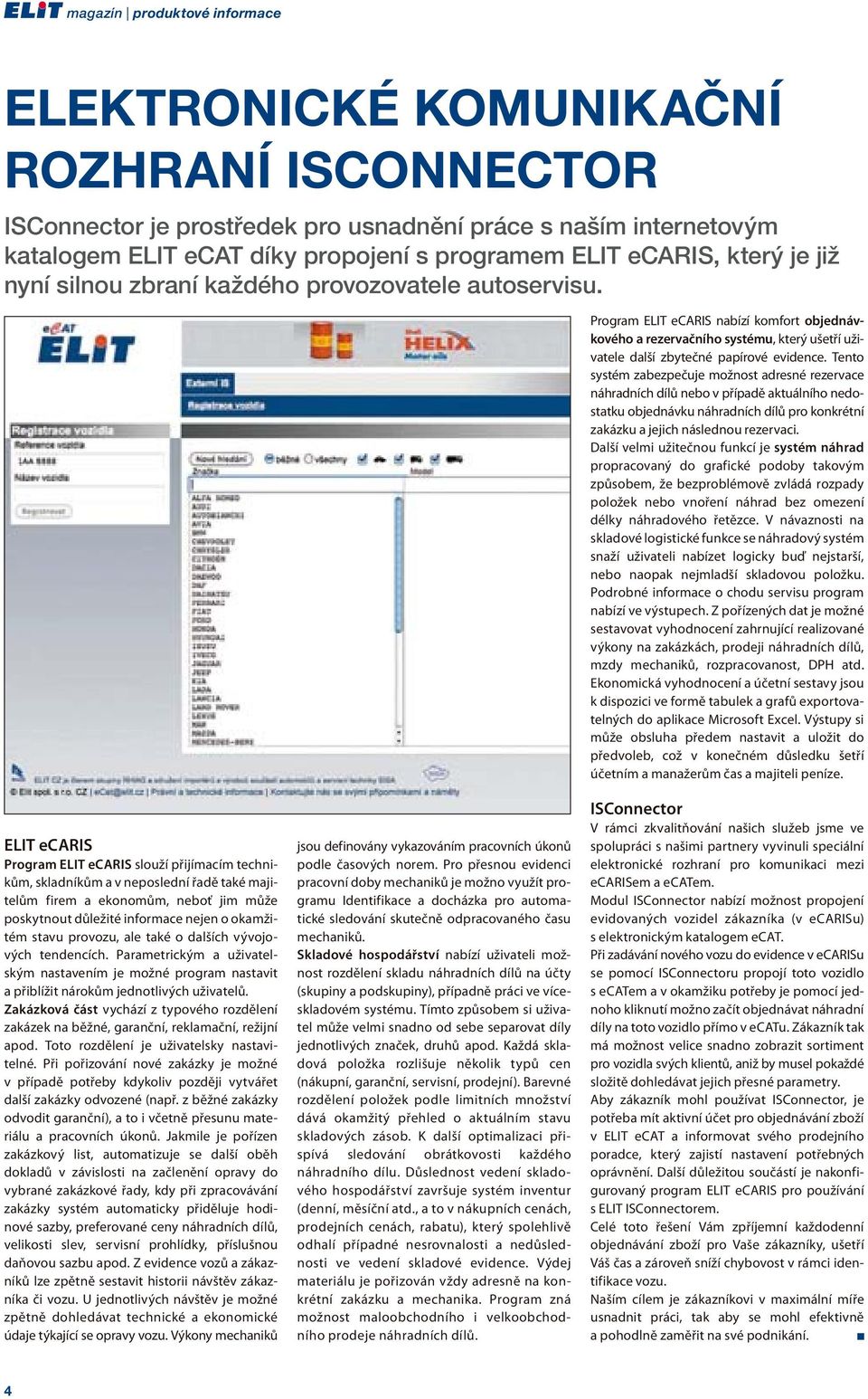 Program ELIT ecaris nabízí komfort objednávkového a rezervačního systému, který ušetří uživatele další zbytečné papírové evidence.