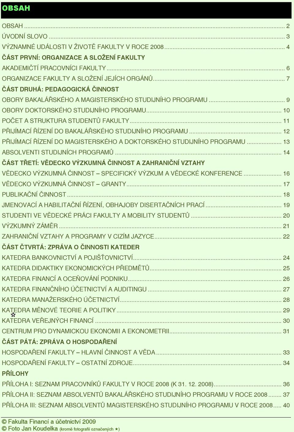 .. 10 POČET A STRUKTURA STUDENTŮ FAKULTY... 11 PŘIJÍMACÍ ŘÍZENÍ DO BAKALÁŘSKÉHO STUDIJNÍHO PROGRAMU... 12 PŘIJÍMACÍ ŘÍZENÍ DO MAGISTERSKÉHO A DOKTORSKÉHO STUDIJNÍHO PROGRAMU.