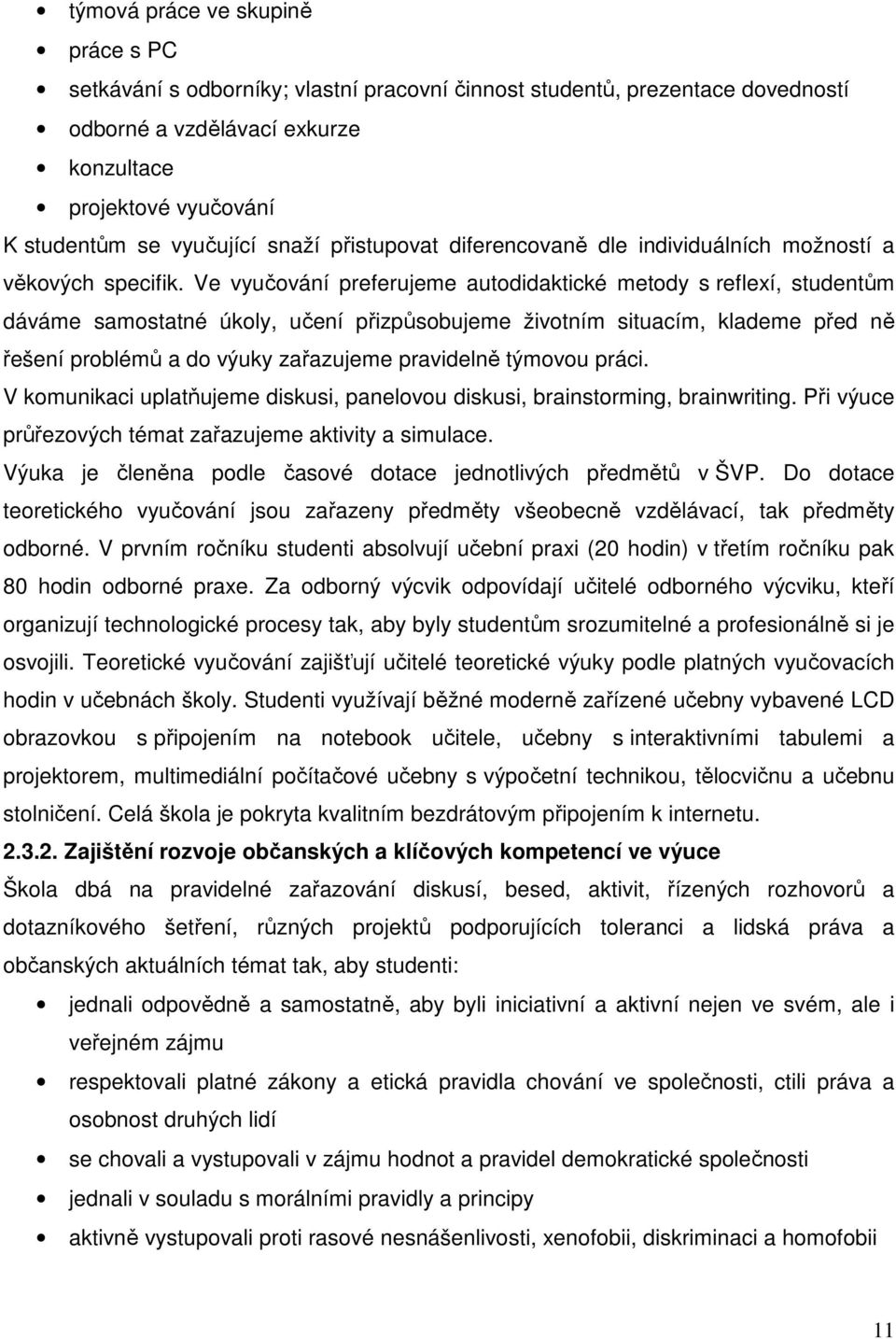 Ve vyučování preferujeme autodidaktické metody s reflexí, studentům dáváme samostatné úkoly, učení přizpůsobujeme životním situacím, klademe před ně řešení problémů a do výuky zařazujeme pravidelně