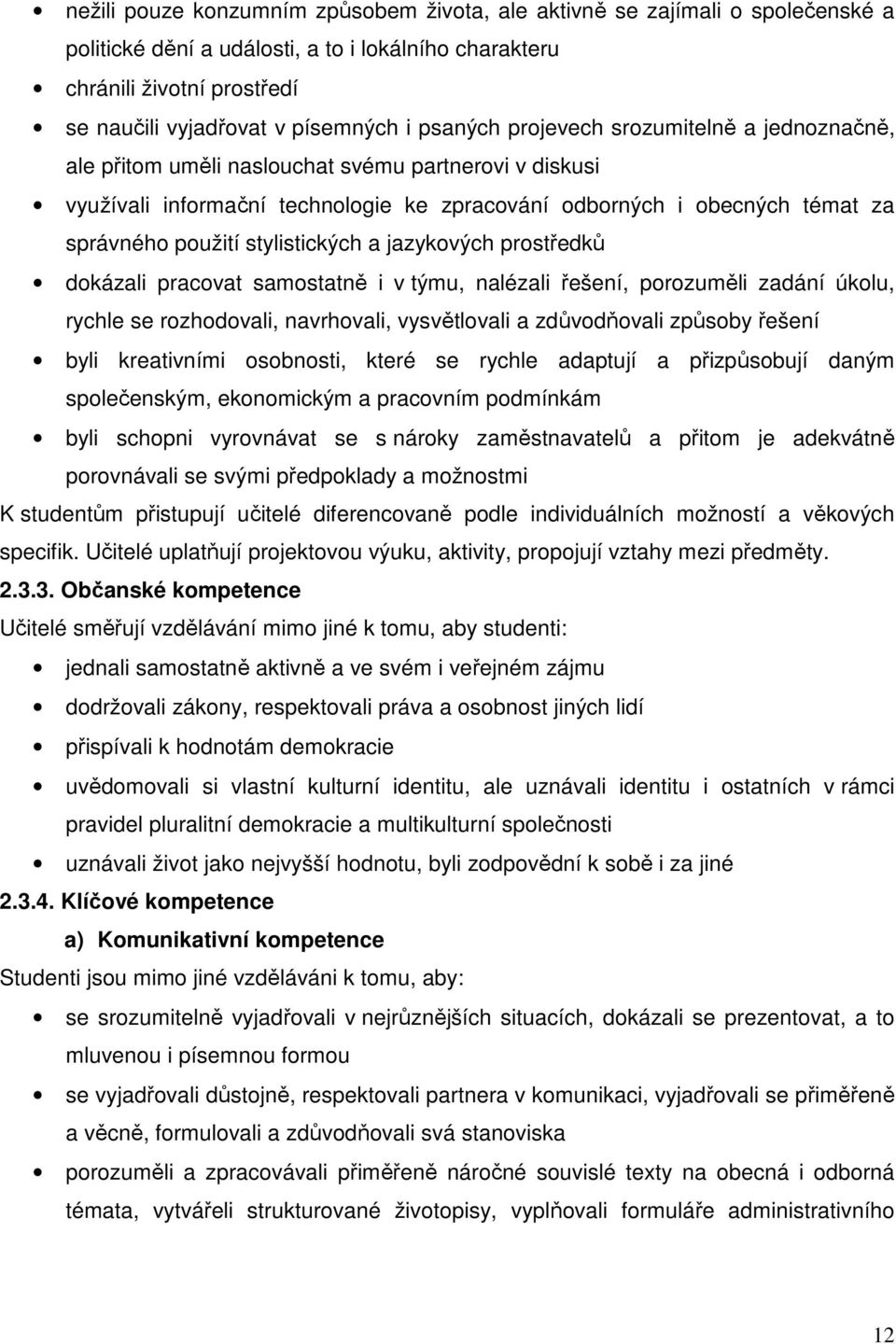 stylistických a jazykových prostředků dokázali pracovat samostatně i v týmu, nalézali řešení, porozuměli zadání úkolu, rychle se rozhodovali, navrhovali, vysvětlovali a zdůvodňovali způsoby řešení