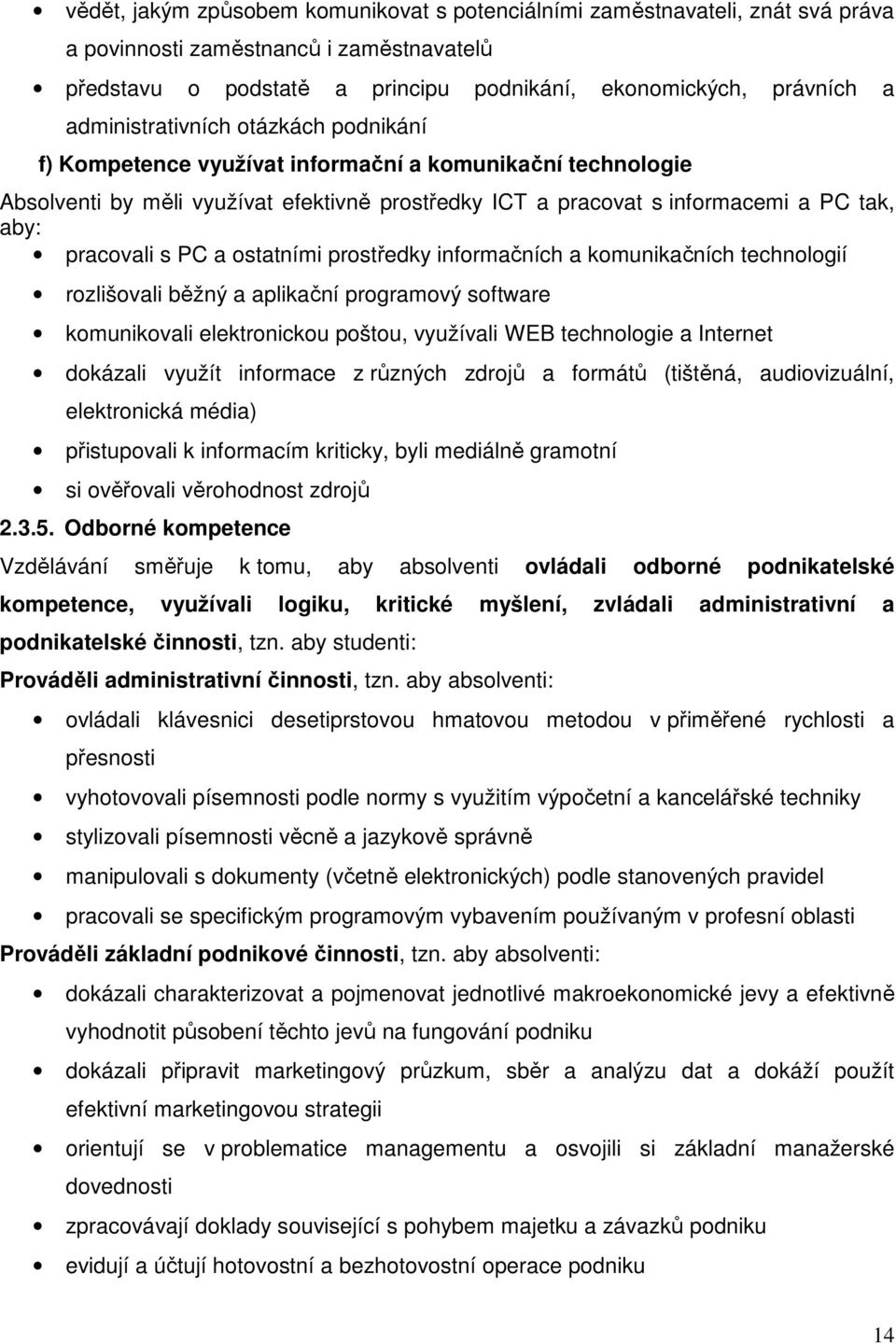 s PC a ostatními prostředky informačních a komunikačních technologií rozlišovali běžný a aplikační programový software komunikovali elektronickou poštou, využívali WEB technologie a Internet dokázali