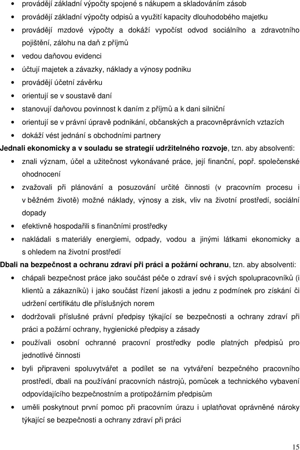 povinnost k daním z příjmů a k dani silniční orientují se v právní úpravě podnikání, občanských a pracovněprávních vztazích dokáží vést jednání s obchodními partnery Jednali ekonomicky a v souladu se