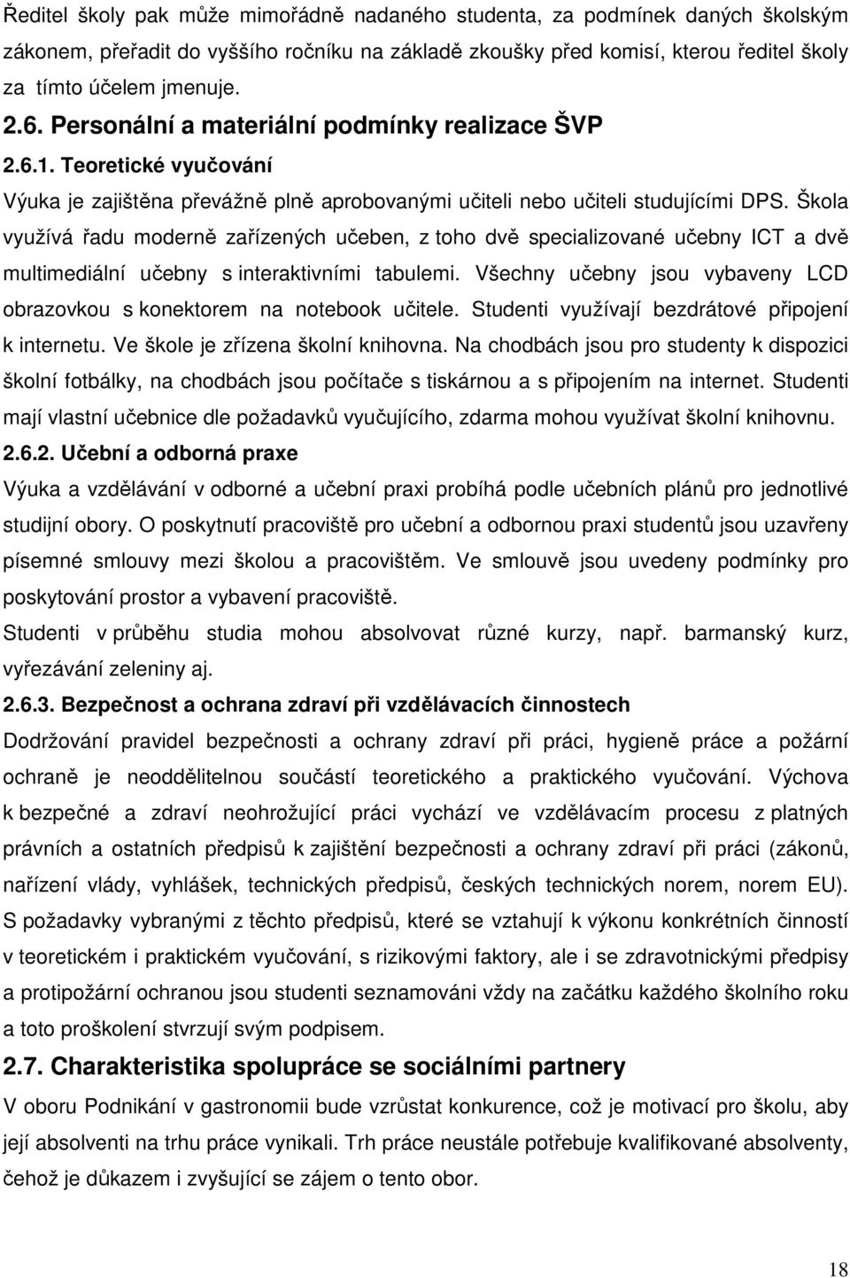 Škola využívá řadu moderně zařízených učeben, z toho dvě specializované učebny ICT a dvě multimediální učebny s interaktivními tabulemi.