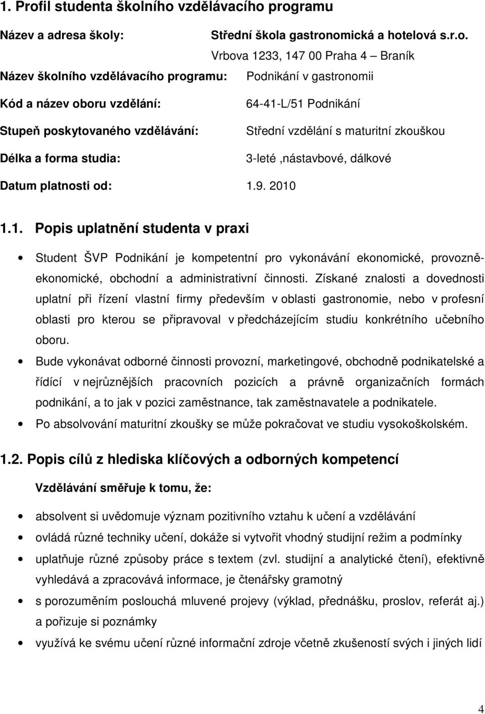 ního vzdělávacího programu Název a adresa školy: Střední škola gastronomická a hotelová s.r.o. Vrbova 1233, 147 00 Praha 4 Braník Název školního vzdělávacího programu: Podnikání v gastronomii Kód a