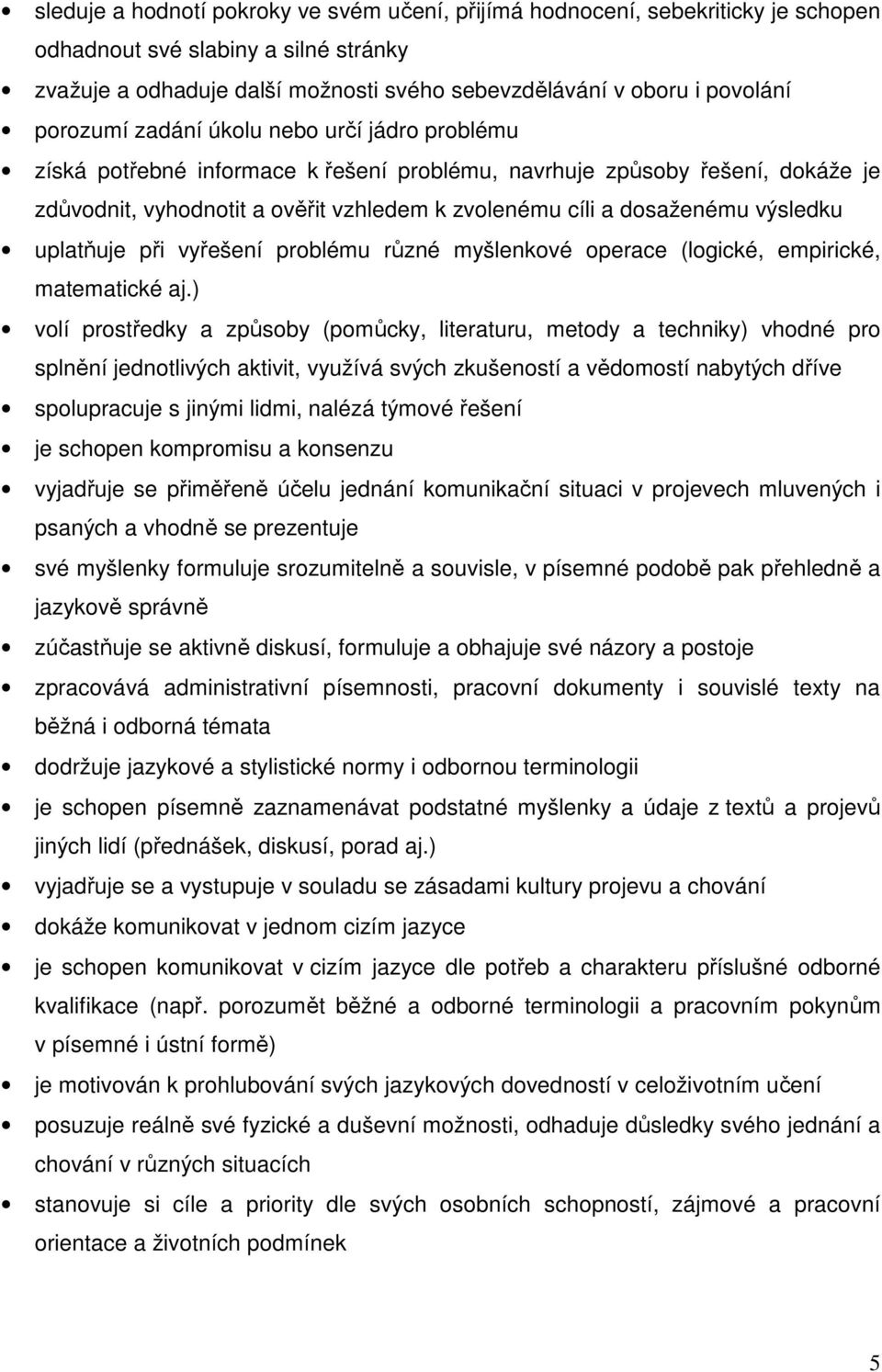 výsledku uplatňuje při vyřešení problému různé myšlenkové operace (logické, empirické, matematické aj.