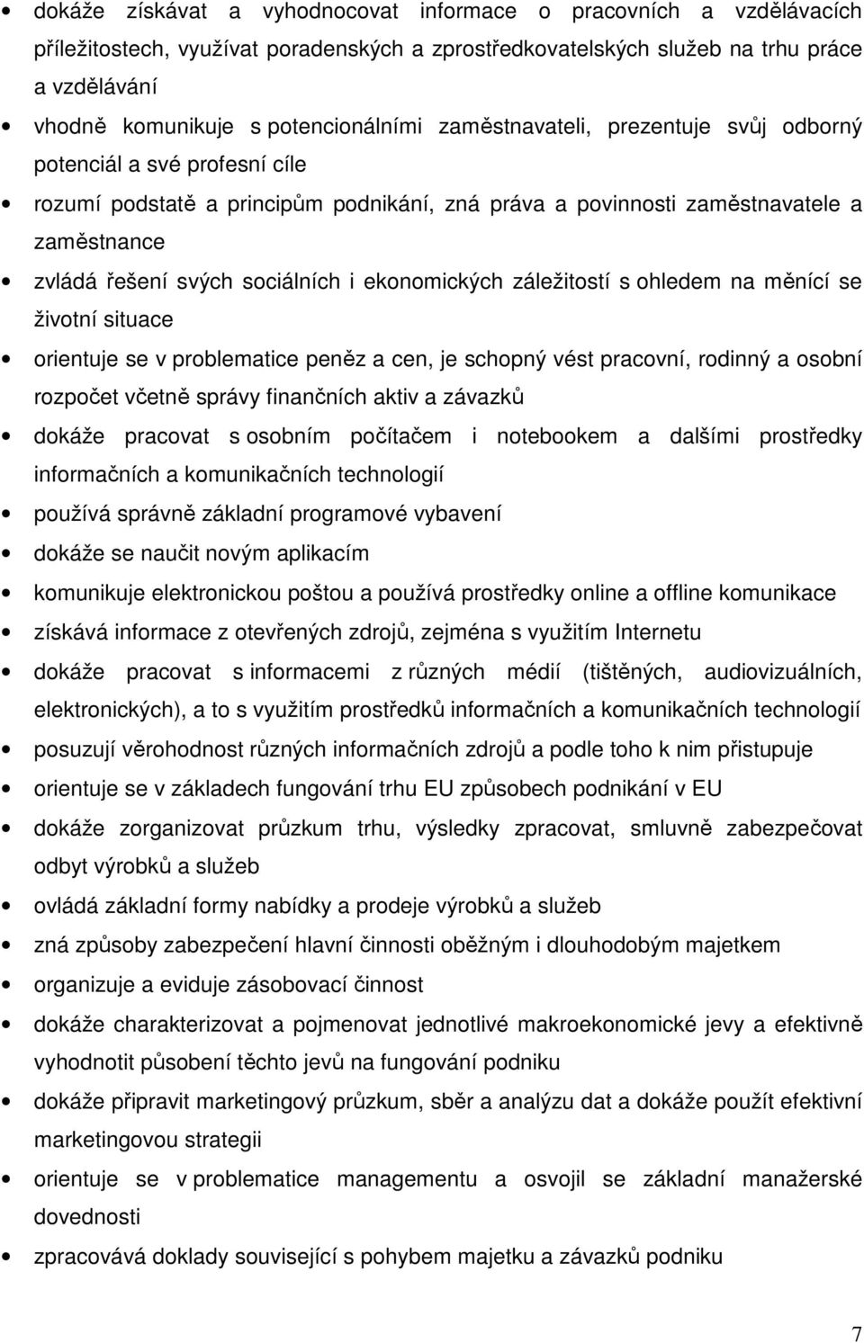 sociálních i ekonomických záležitostí s ohledem na měnící se životní situace orientuje se v problematice peněz a cen, je schopný vést pracovní, rodinný a osobní rozpočet včetně správy finančních