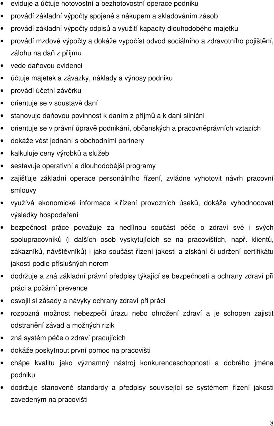 závěrku orientuje se v soustavě daní stanovuje daňovou povinnost k daním z příjmů a k dani silniční orientuje se v právní úpravě podnikání, občanských a pracovněprávních vztazích dokáže vést jednání