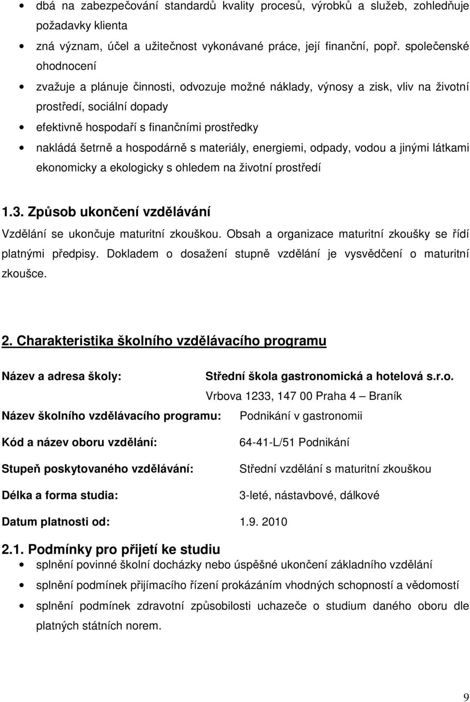 hospodárně s materiály, energiemi, odpady, vodou a jinými látkami ekonomicky a ekologicky s ohledem na životní prostředí 1.3. Způsob ukončení vzdělávání Vzdělání se ukončuje maturitní zkouškou.