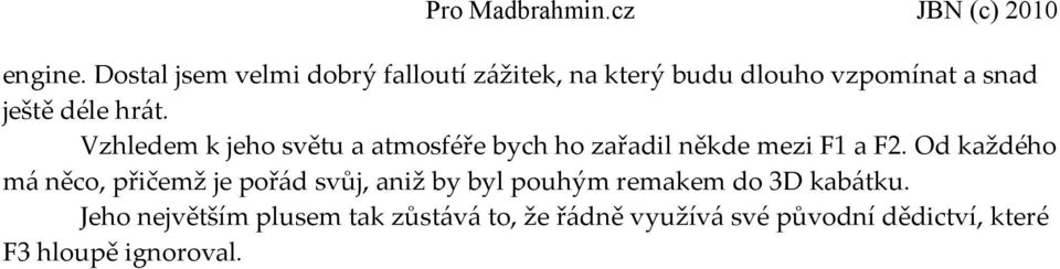 hrát. Vzhledem k jeho světu a atmosféře bych ho zařadil někde mezi F1 a F2.