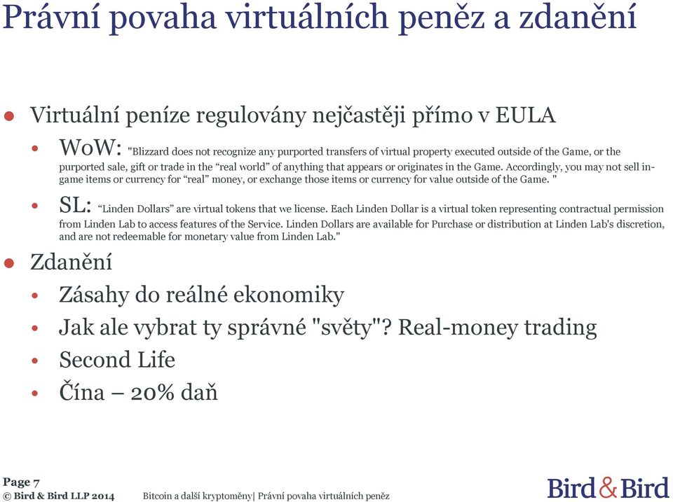 Accordingly, you may not sell ingame items or currency for real money, or exchange those items or currency for value outside of the Game. " SL: Linden Dollars are virtual tokens that we license.