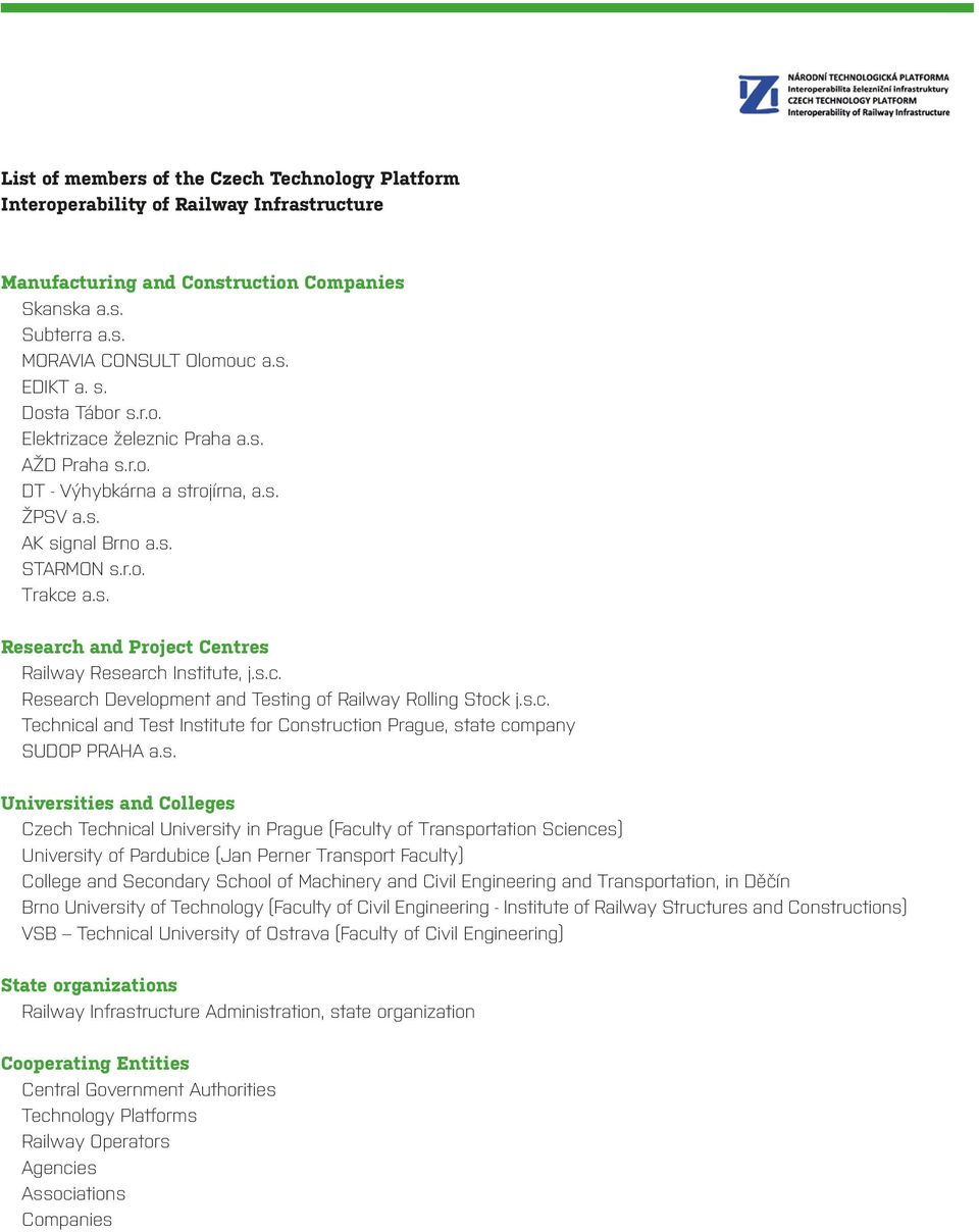 s.c. Research Development and Testing of Railway Rolling Stock j.s.c. Technical and Test Institute for Construction Prague, state company SUDOP PRAHA a.s. Universities and Colleges Czech Technical