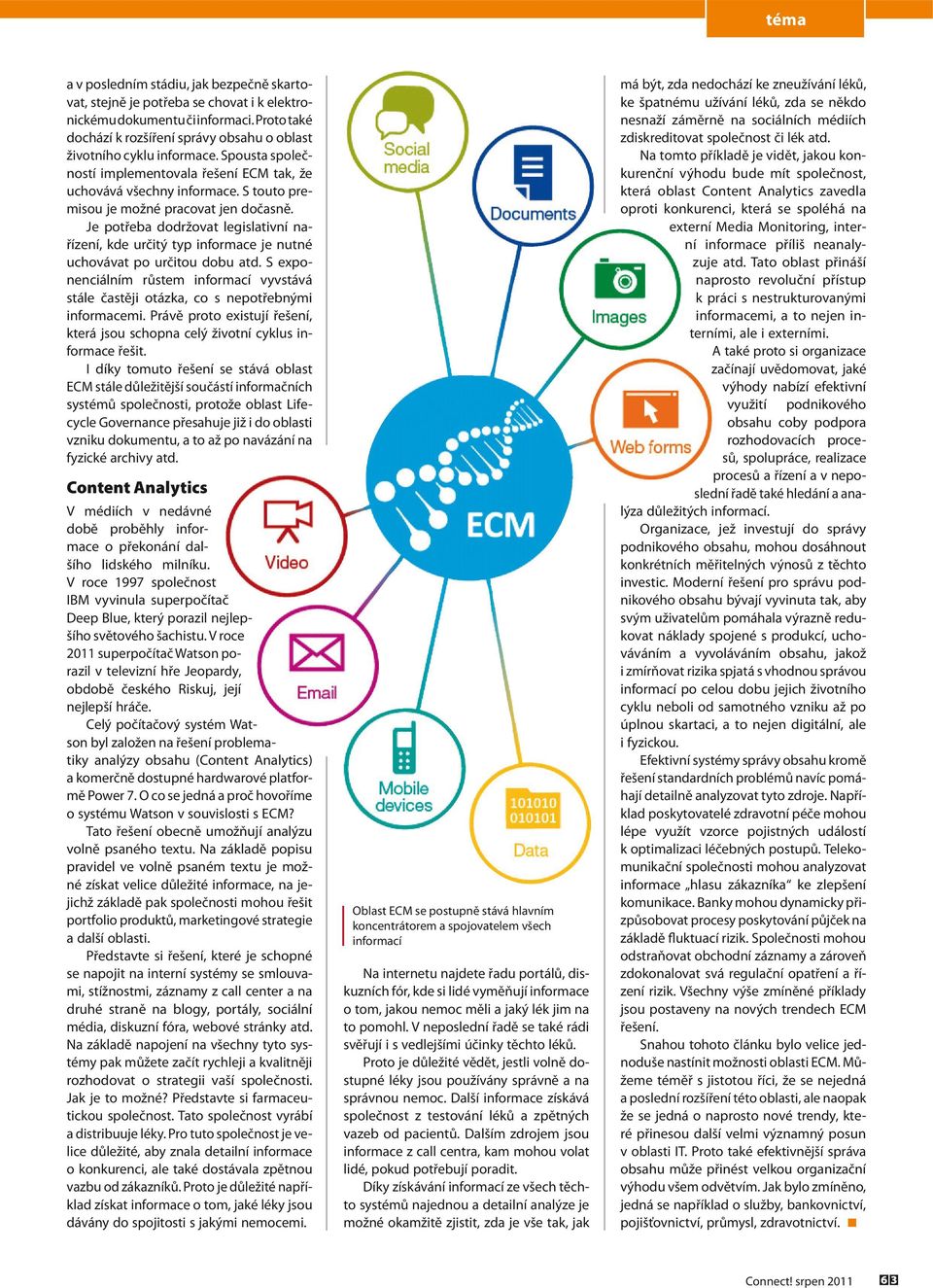 Je potřeba dodržovat legislativní nařízení, kde určitý typ informace je nutné uchovávat po určitou dobu atd.