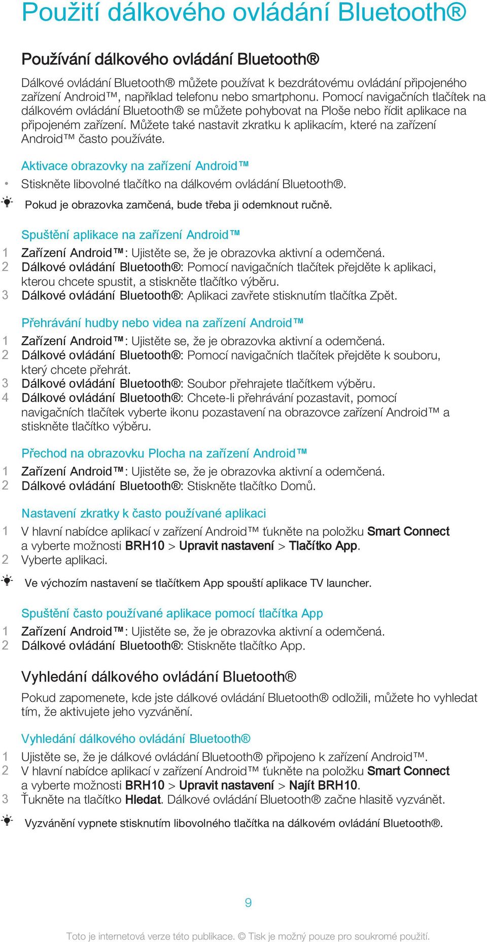 Můžete také nastavit zkratku k aplikacím, které na zařízení Android často používáte. Aktivace obrazovky na zařízení Android Stiskněte libovolné tlačítko na dálkovém ovládání Bluetooth.