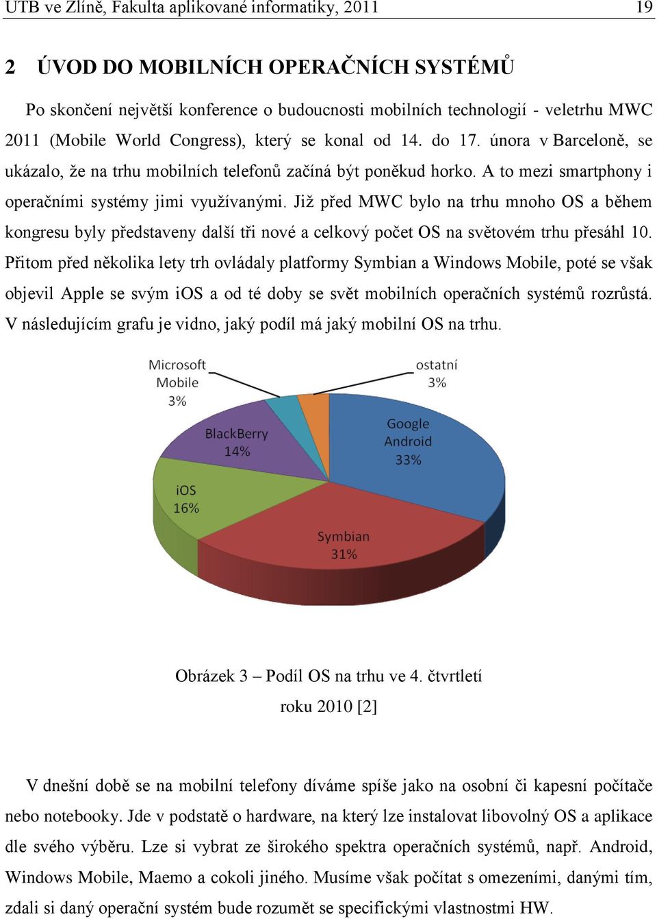 Jiţ před MWC bylo na trhu mnoho OS a během kongresu byly představeny další tři nové a celkový počet OS na světovém trhu přesáhl 10.