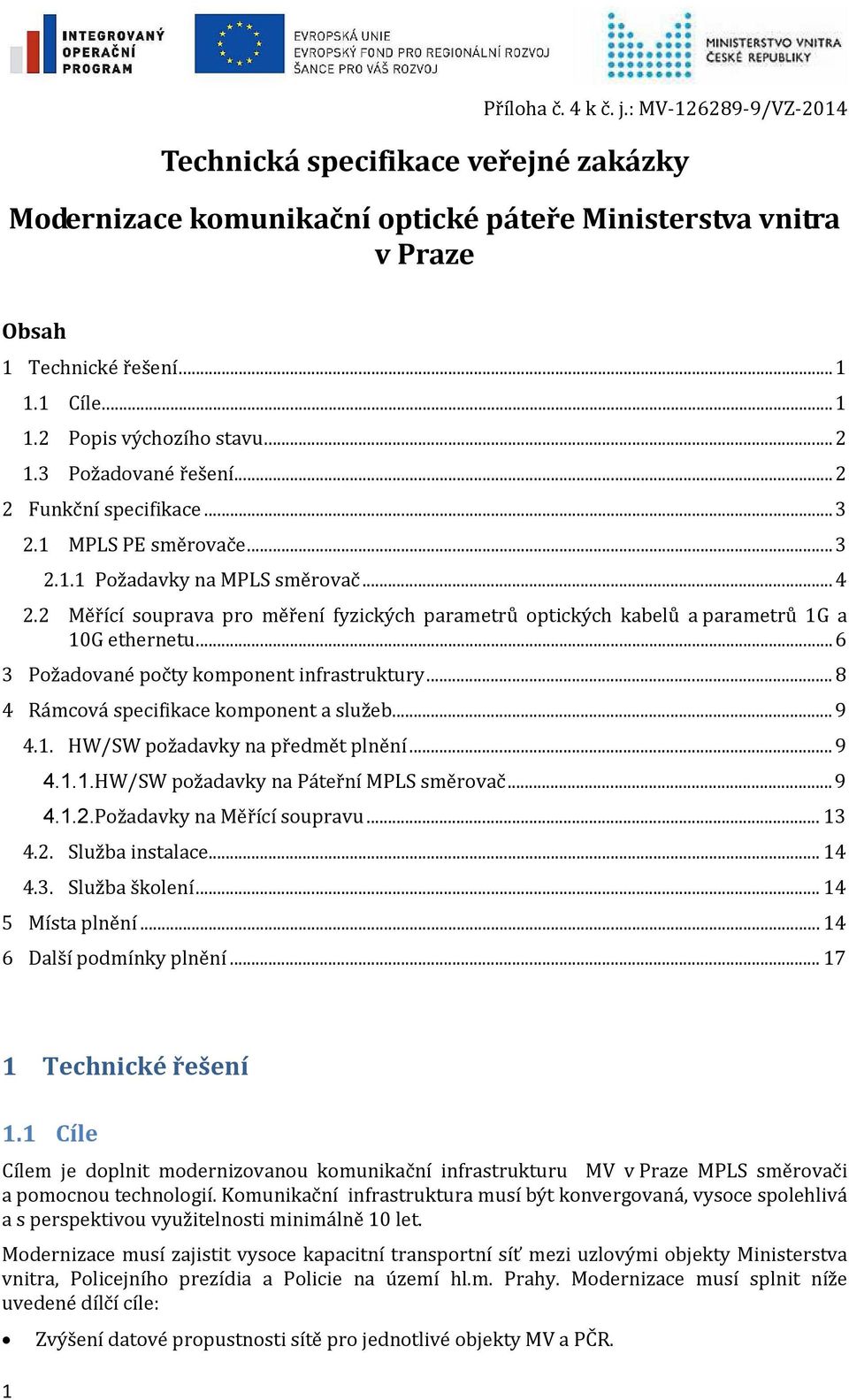 2 Měřící souprava pro měření fyzických parametrů optických kabelů a parametrů 1G a 10G ethernetu... 6 3 Požadované počty komponent infrastruktury... 8 4 Rámcová specifikace komponent a služeb... 9 4.