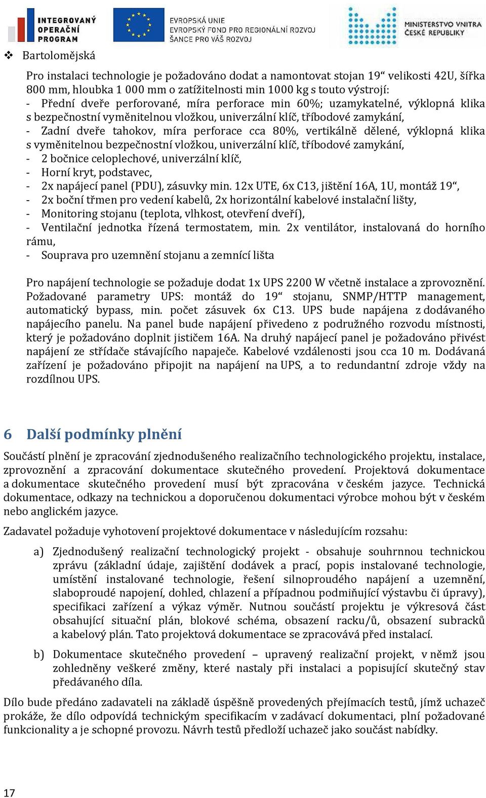 dělené, výklopná klika s vyměnitelnou bezpečnostní vložkou, univerzální klíč, tříbodové zamykání, - 2 bočnice celoplechové, univerzální klíč, - Horní kryt, podstavec, - 2x napájecí panel (PDU),