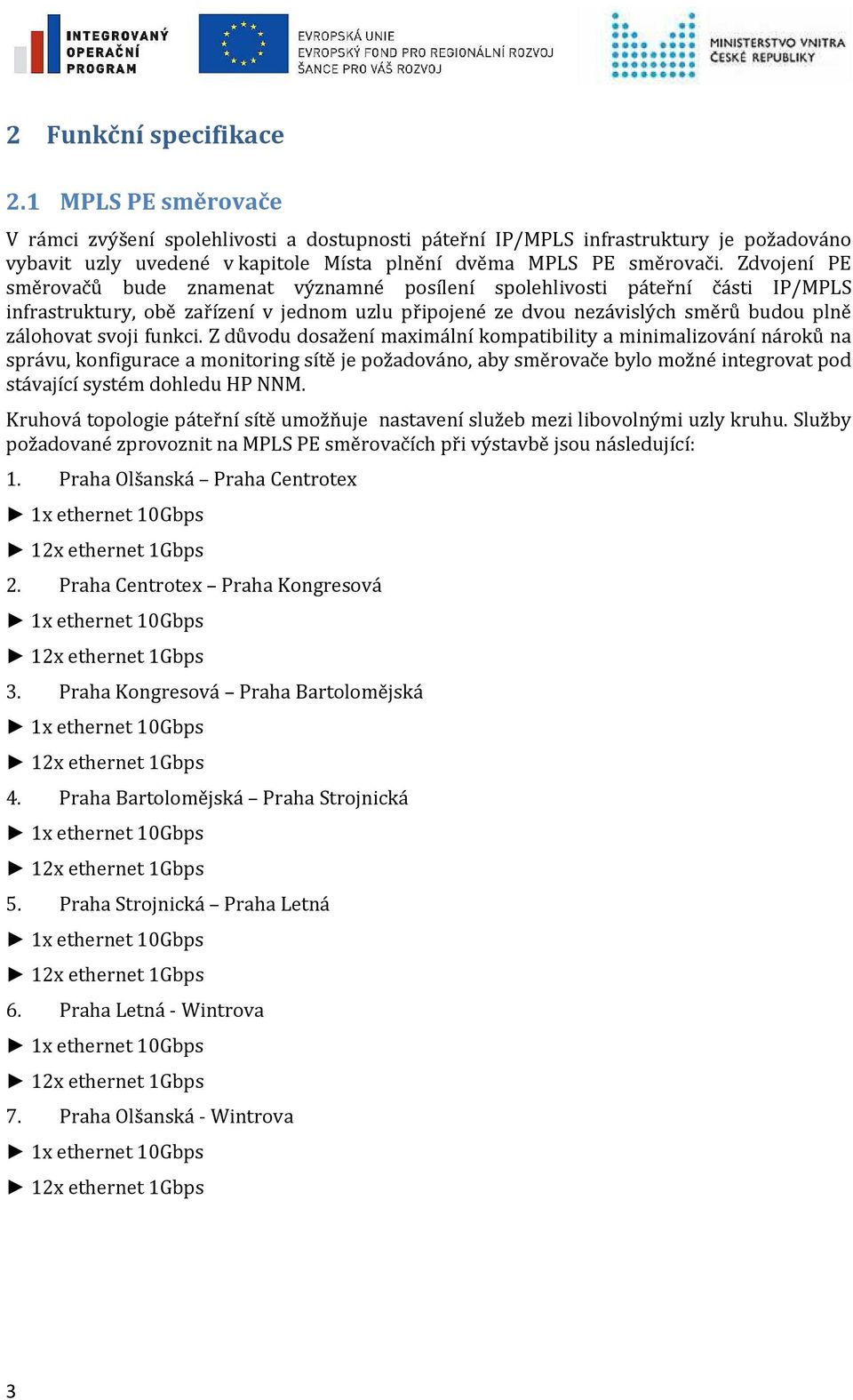 Zdvojení PE směrovačů bude znamenat významné posílení spolehlivosti páteřní části IP/MPLS infrastruktury, obě zařízení v jednom uzlu připojené ze dvou nezávislých směrů budou plně zálohovat svoji