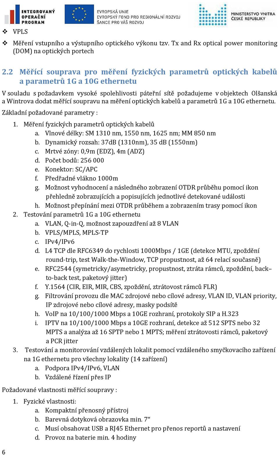 dodat měřící soupravu na měření optických kabelů a parametrů 1G a 10G ethernetu. Základní požadované parametry : 6 1. Měření fyzických parametrů optických kabelů a.