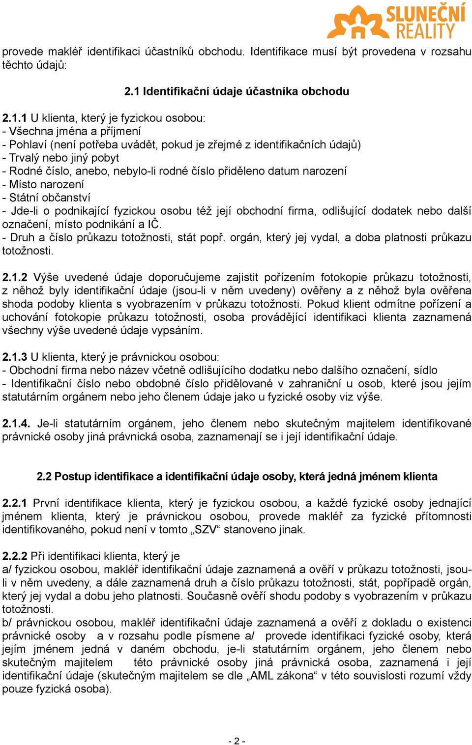 1 U klienta, který je fyzickou osobou: - Všechna jména a příjmení - Pohlaví (není potřeba uvádět, pokud je zřejmé z identifikačních údajů) - Trvalý nebo jiný pobyt - Rodné číslo, anebo, nebylo-li