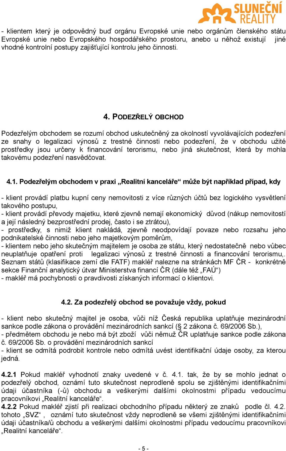 PODEZŘELÝ OBCHOD Podezřelým obchodem se rozumí obchod uskutečněný za okolností vyvolávajících podezření ze snahy o legalizaci výnosů z trestné činnosti nebo podezření, že v obchodu užité prostředky