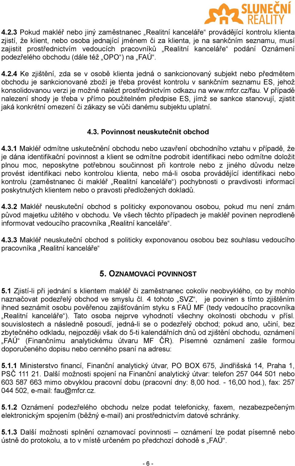 4 Ke zjištění, zda se v osobě klienta jedná o sankcionovaný subjekt nebo předmětem obchodu je sankcionované zboží je třeba provést kontrolu v sankčním seznamu ES, jehož konsolidovanou verzi je možné