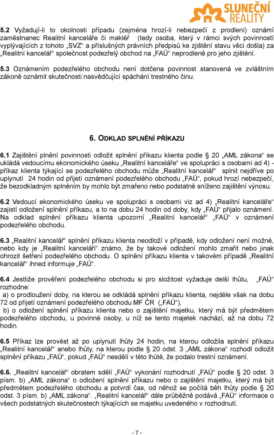 3 Oznámením podezřelého obchodu není dotčena povinnost stanovená ve zvláštním zákoně oznámit skutečnosti nasvědčující spáchání trestného činu. 6. ODKLAD SPLNĚNÍ PŘÍKAZU 6.