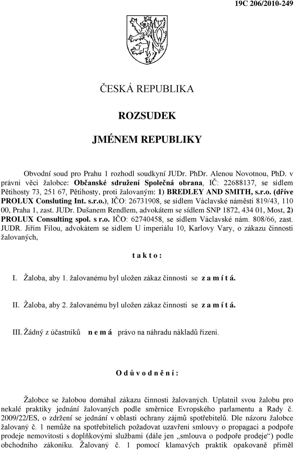 JUDr. Dušanem Rendlem, advokátem se sídlem SNP 1872, 434 01, Most, 2) PROLUX Consulting spol. s r.o. IČO: 62740458, se sídlem Václavské nám. 808/66, zast. JUDR.