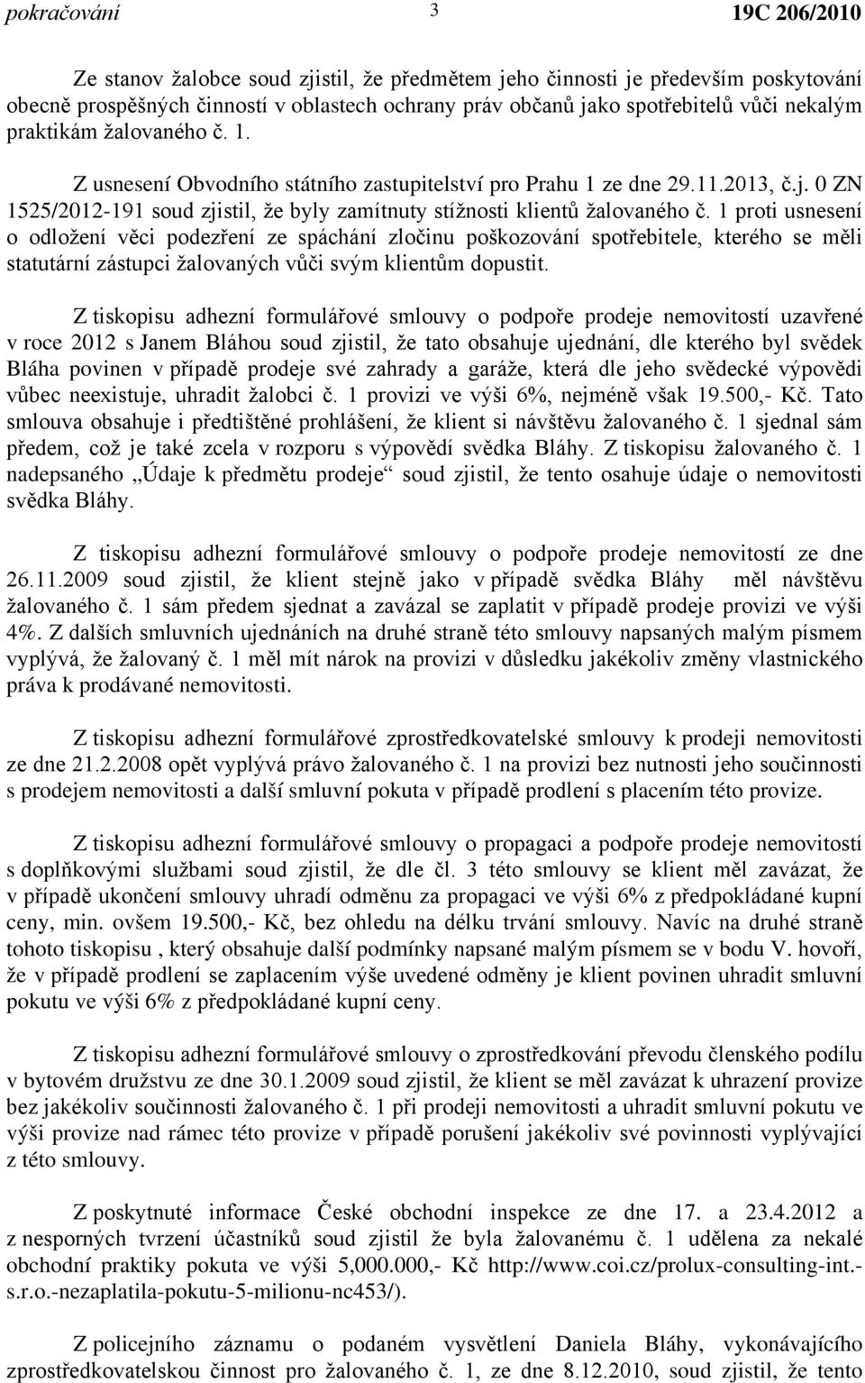 1 proti usnesení o odložení věci podezření ze spáchání zločinu poškozování spotřebitele, kterého se měli statutární zástupci žalovaných vůči svým klientům dopustit.