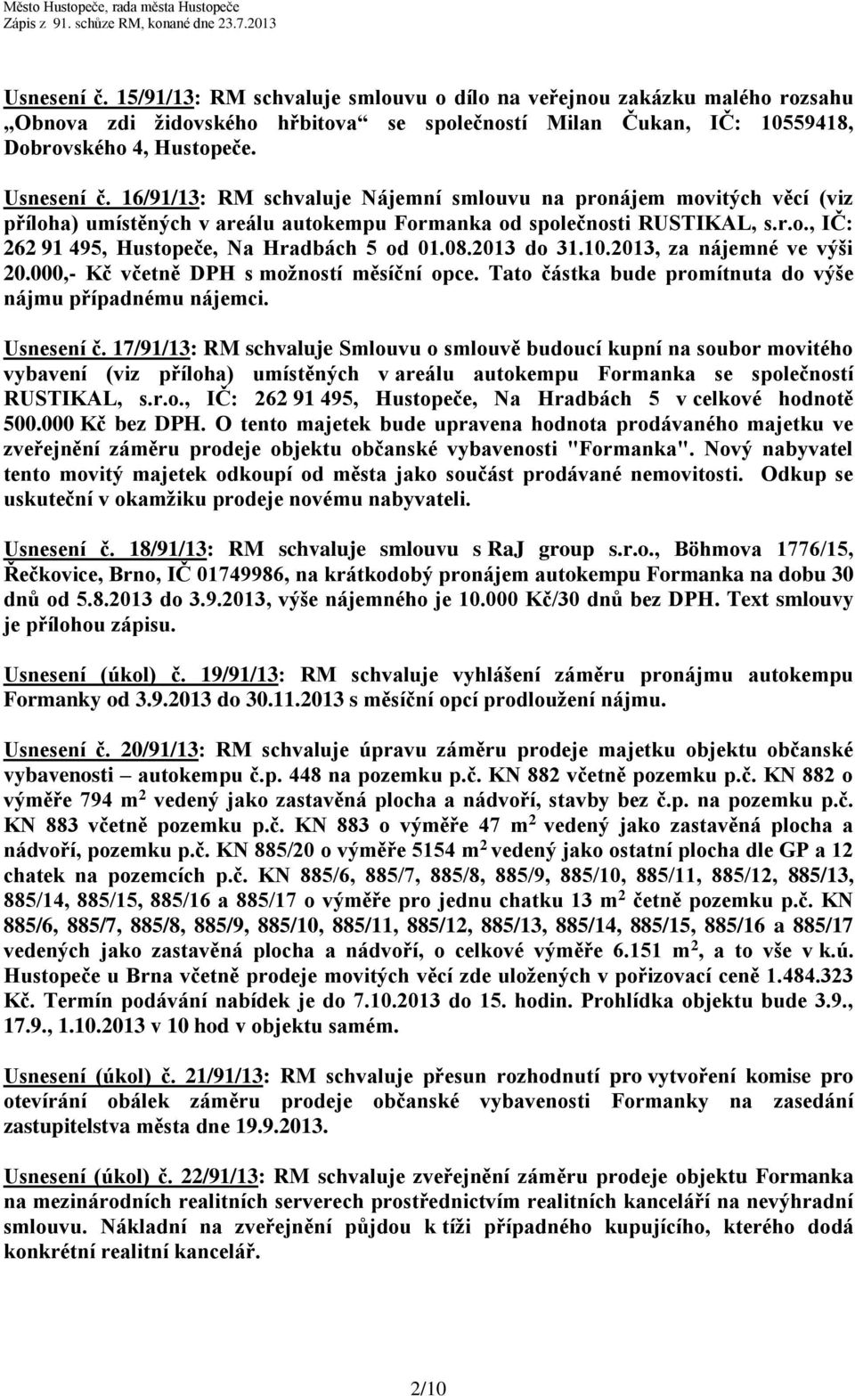 08.2013 do 31.10.2013, za nájemné ve výši 20.000,- Kč včetně DPH s možností měsíční opce. Tato částka bude promítnuta do výše nájmu případnému nájemci. Usnesení č.