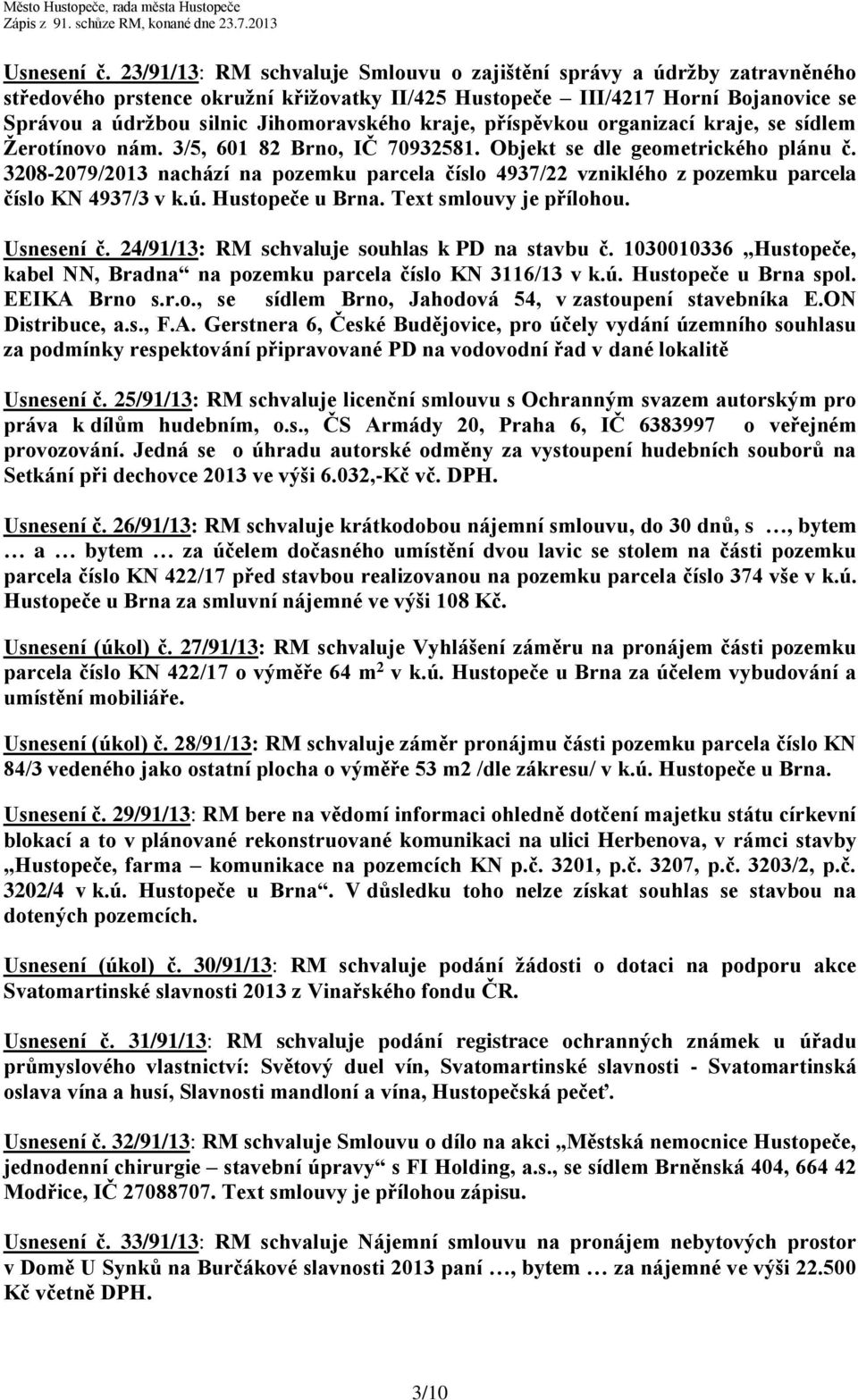 kraje, příspěvkou organizací kraje, se sídlem Žerotínovo nám. 3/5, 601 82 Brno, IČ 70932581. Objekt se dle geometrického plánu č.