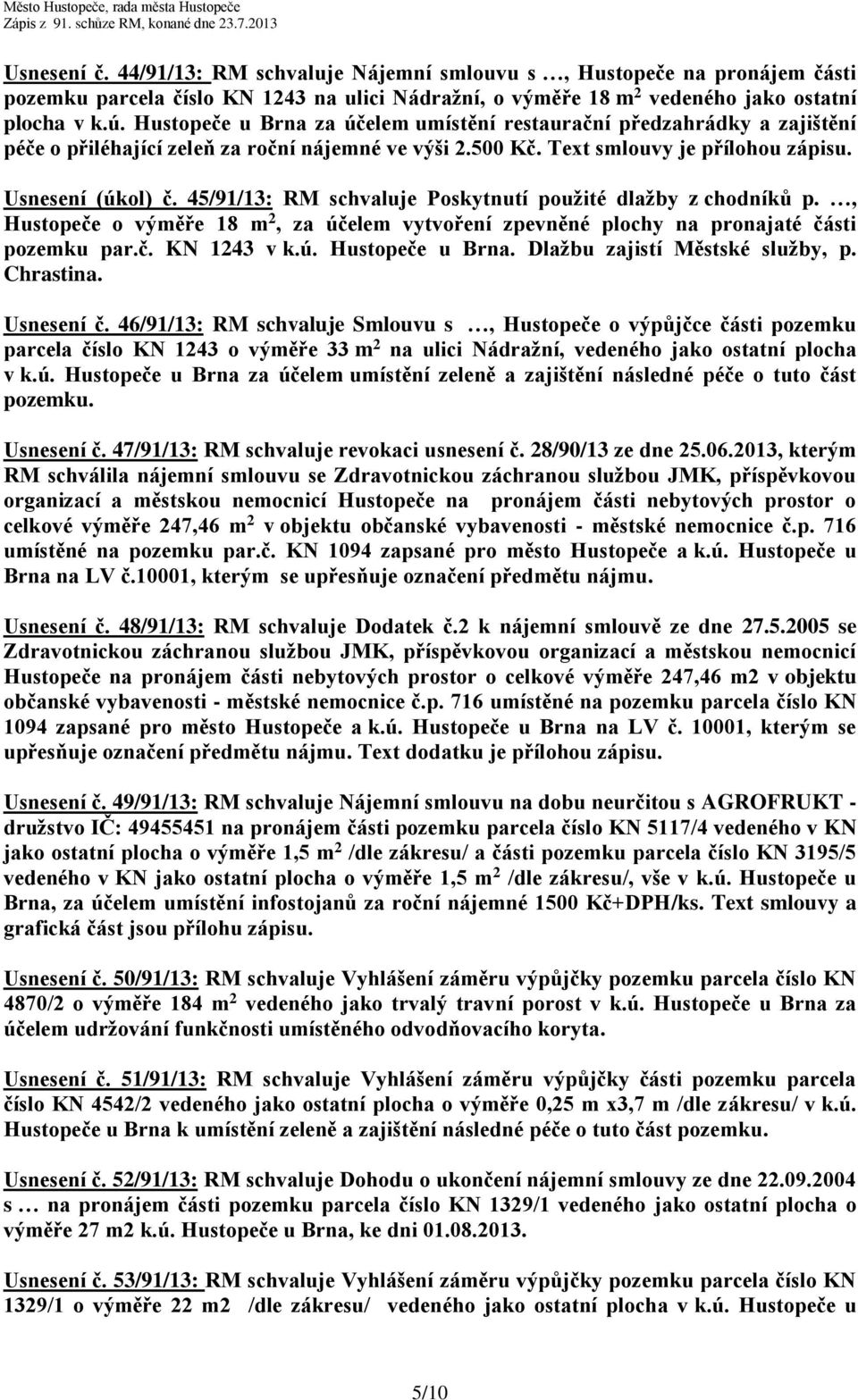 45/91/13: RM schvaluje Poskytnutí použité dlažby z chodníků p., Hustopeče o výměře 18 m 2, za účelem vytvoření zpevněné plochy na pronajaté části pozemku par.č. KN 1243 v k.ú. Hustopeče u Brna.