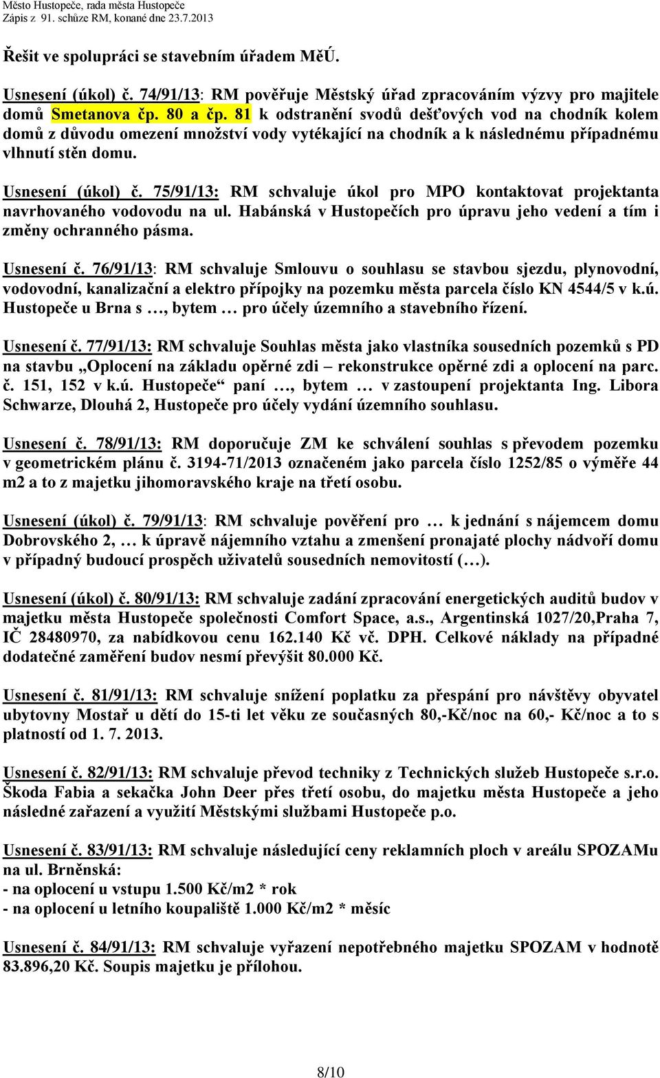 75/91/13: RM schvaluje úkol pro MPO kontaktovat projektanta navrhovaného vodovodu na ul. Habánská v Hustopečích pro úpravu jeho vedení a tím i změny ochranného pásma. Usnesení č.