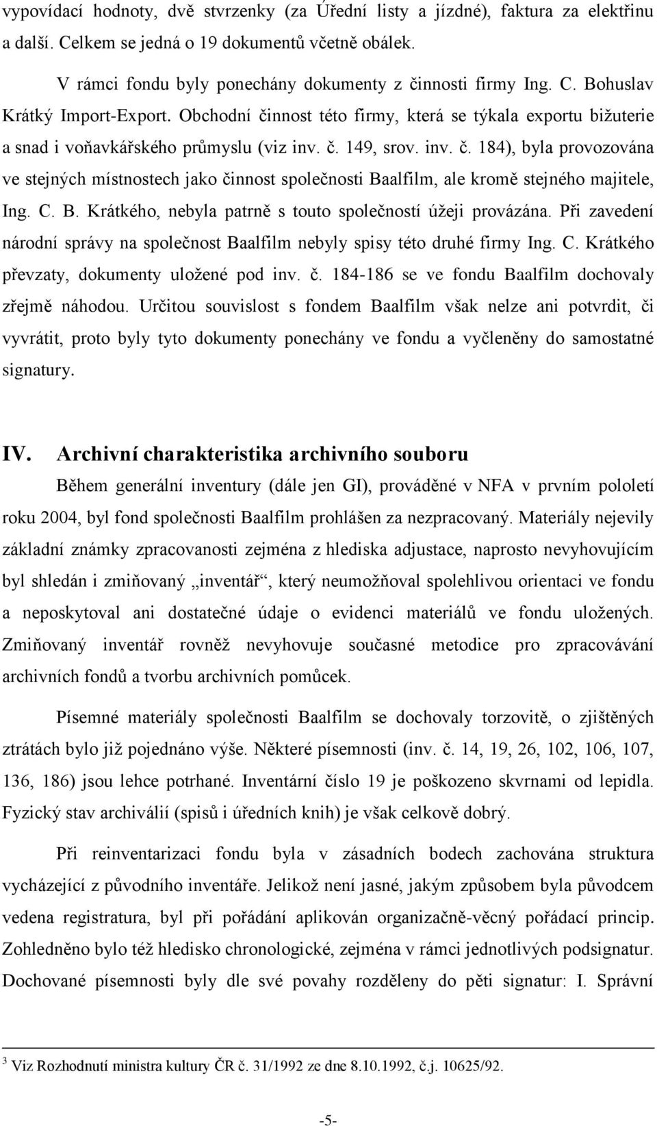 C. B. Krátkého, nebyla patrně s touto společností úžeji provázána. Při zavedení národní správy na společnost Baalfilm nebyly spisy této druhé firmy Ing. C.