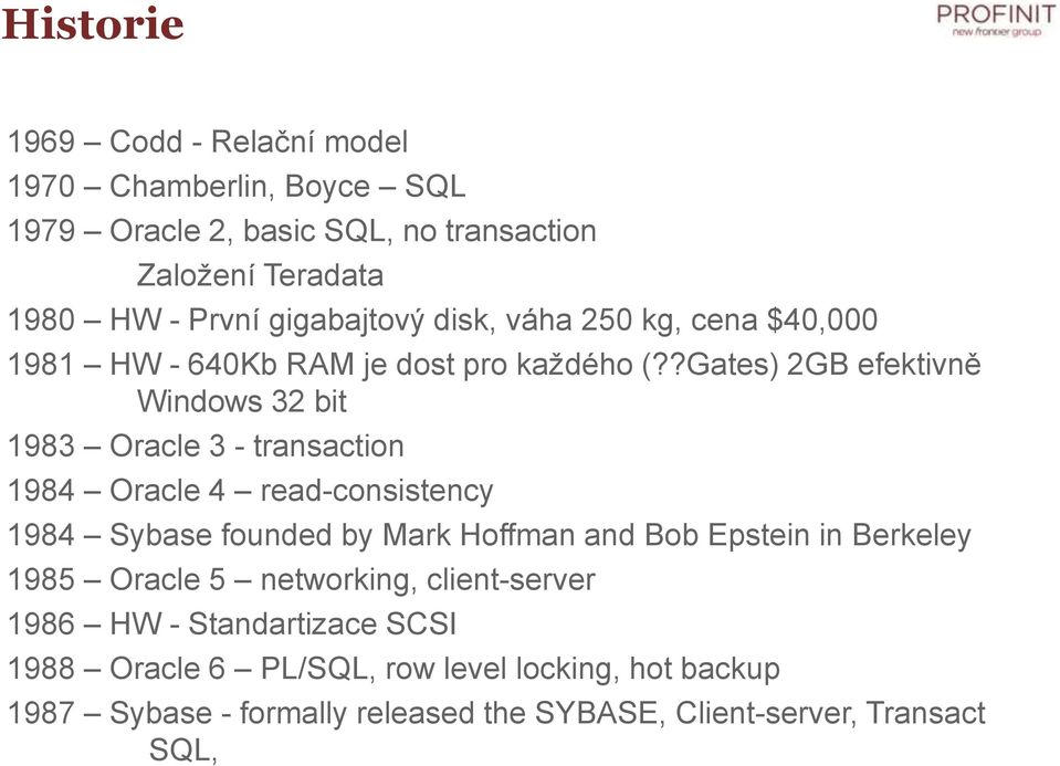 ?Gates) 2GB efektivně Windows 32 bit 1983 Oracle 3 - transaction 1984 Oracle 4 read-consistency 1984 Sybase founded by Mark Hoffman and Bob