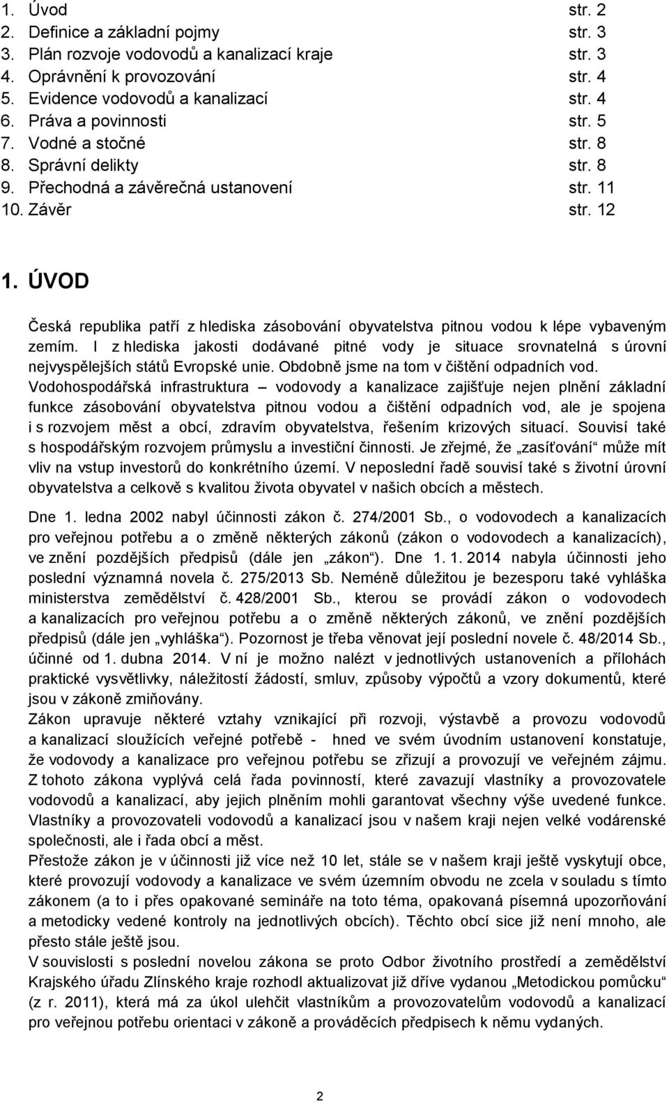 ÚVOD Česká republika patří z hlediska zásobování obyvatelstva pitnou vou k lépe vybaveným zemím.