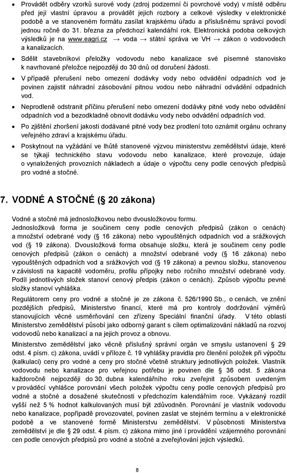 cz voda státní správa ve VH zákon o vovodech a kanalizacích. Sdělit stavebníkovi přeložky vovodu nebo kanalizace své písemné stanovisko k navrhované přeložce nejpozději 30 dnů od ručení žásti.