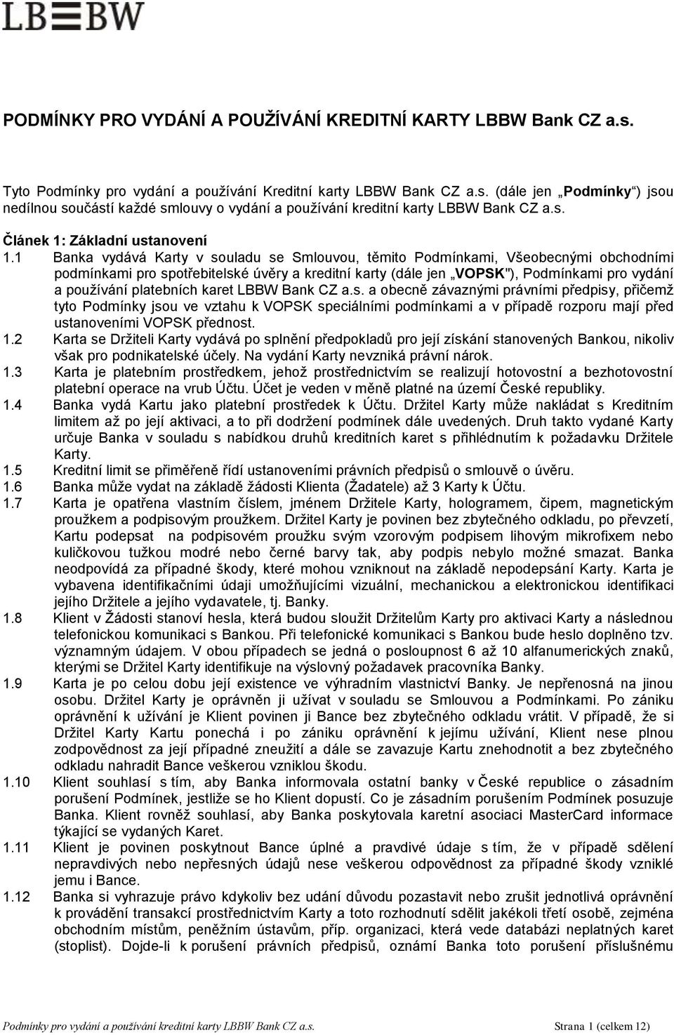 1 Banka vydává Karty v souladu se Smlouvou, těmito Podmínkami, Všeobecnými obchodními podmínkami pro spotřebitelské úvěry a kreditní karty (dále jen VOPSK"), Podmínkami pro vydání a používání