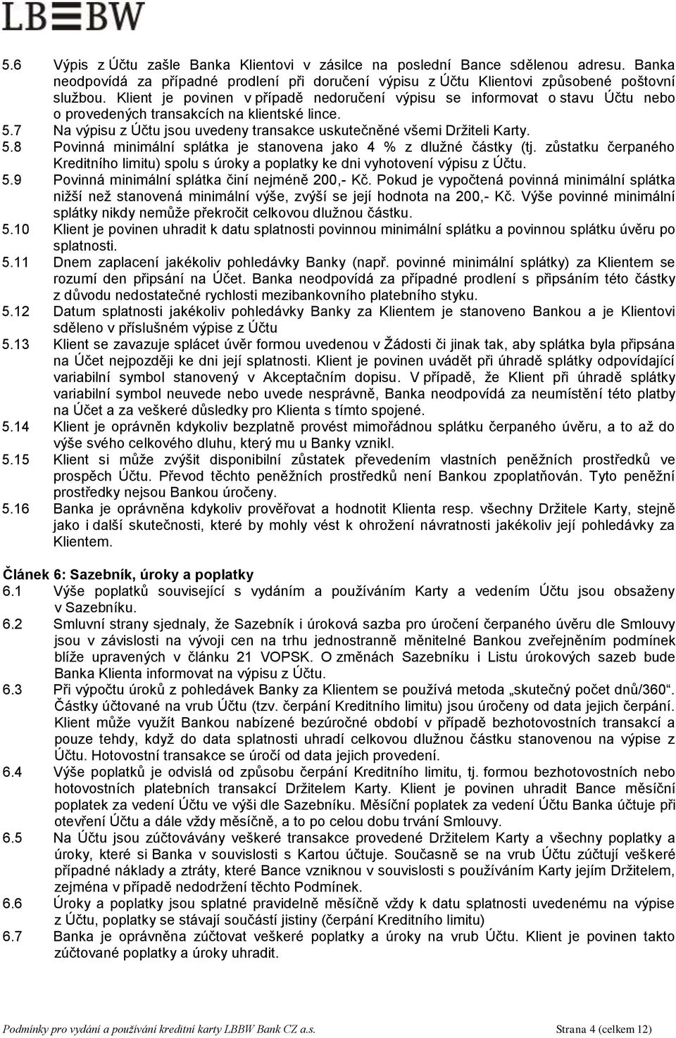 7 Na výpisu z Účtu jsou uvedeny transakce uskutečněné všemi Držiteli Karty. 5.8 Povinná minimální splátka je stanovena jako 4 % z dlužné částky (tj.