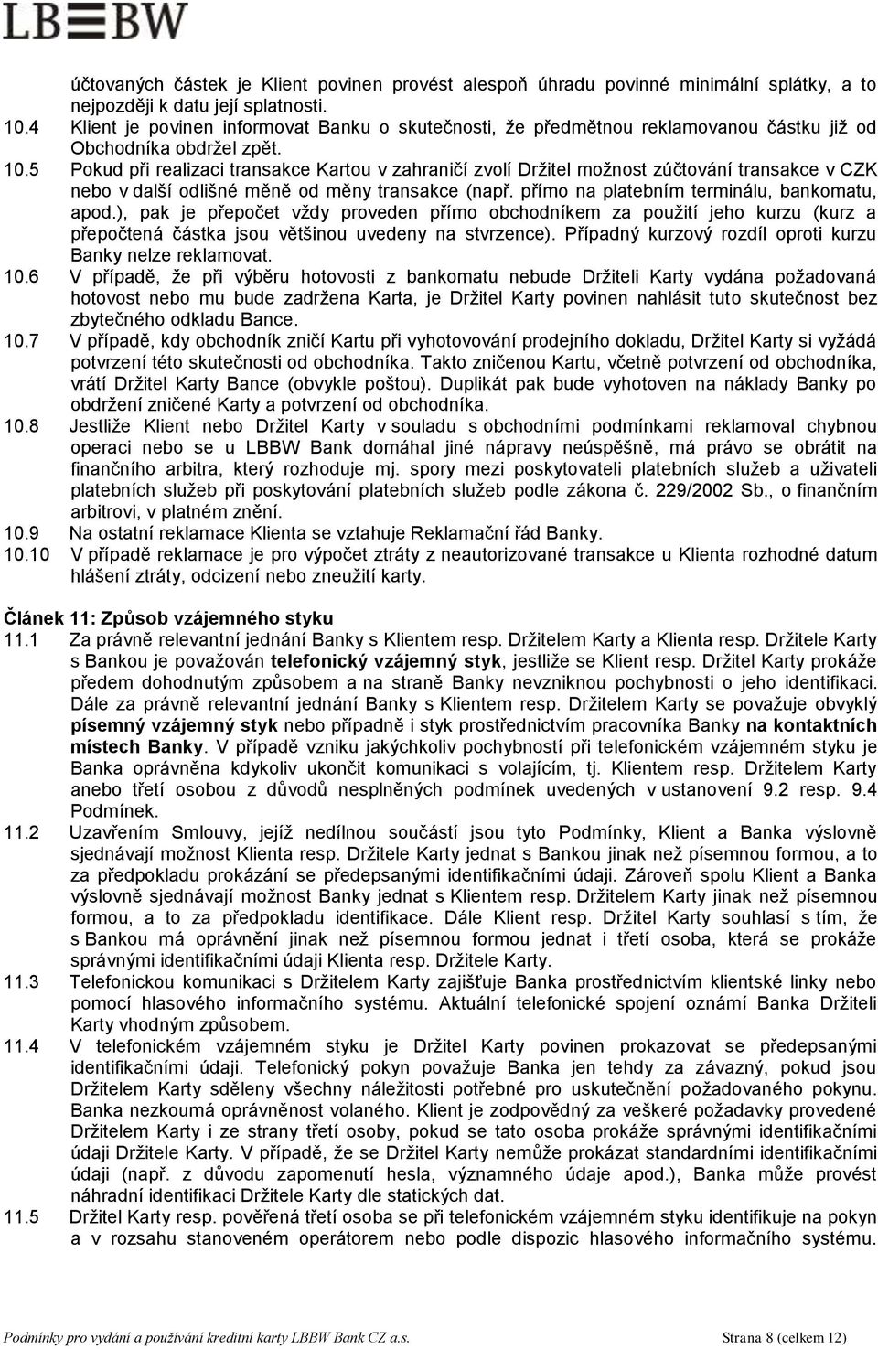 5 Pokud při realizaci transakce Kartou v zahraničí zvolí Držitel možnost zúčtování transakce v CZK nebo v další odlišné měně od měny transakce (např. přímo na platebním terminálu, bankomatu, apod.