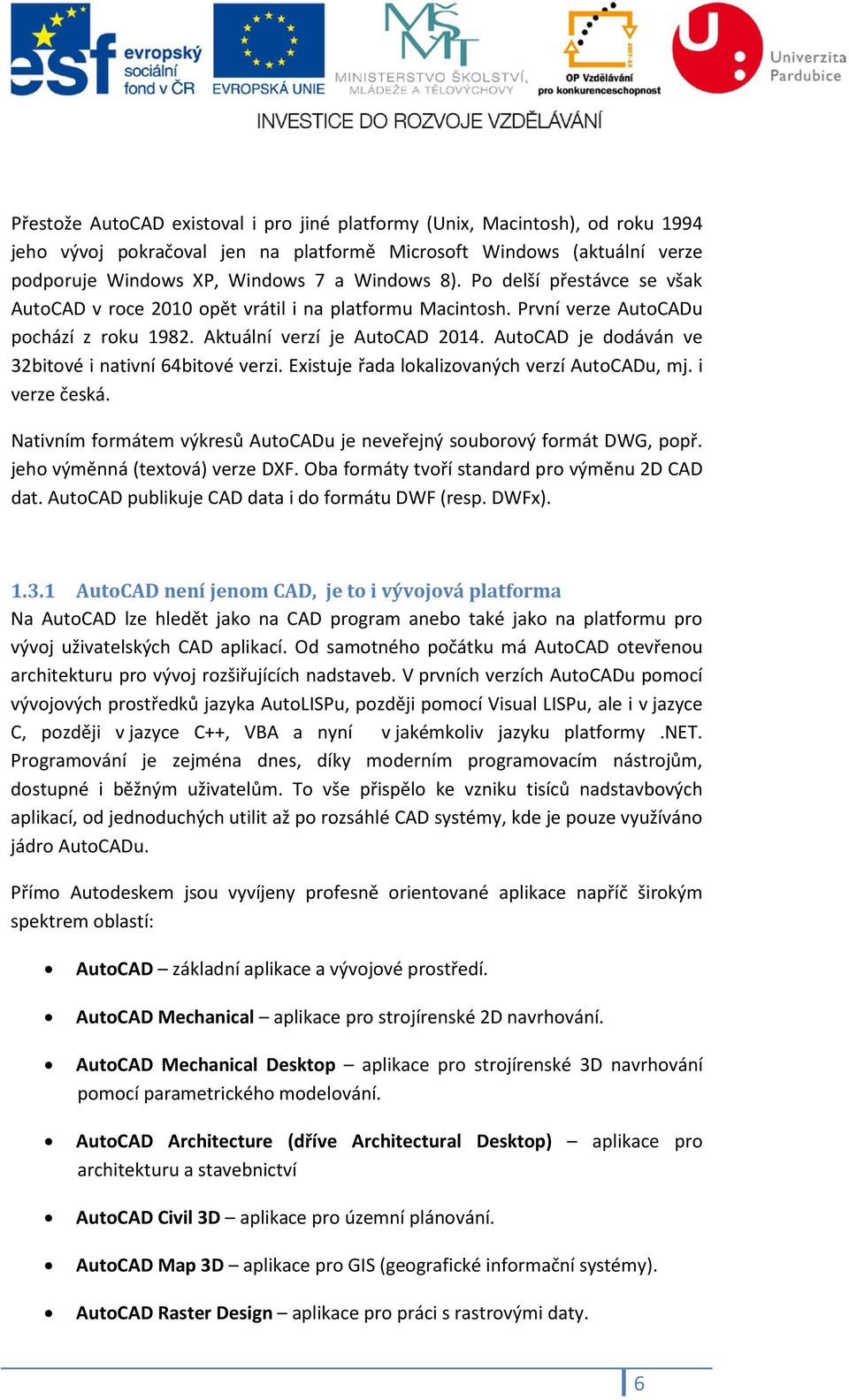 AutoCAD je dodáván ve 32bitové i nativní 64bitové verzi. Existuje řada lokalizovaných verzí AutoCADu, mj. i verze česká. Nativním formátem výkresů AutoCADu je neveřejný souborový formát DWG, popř.
