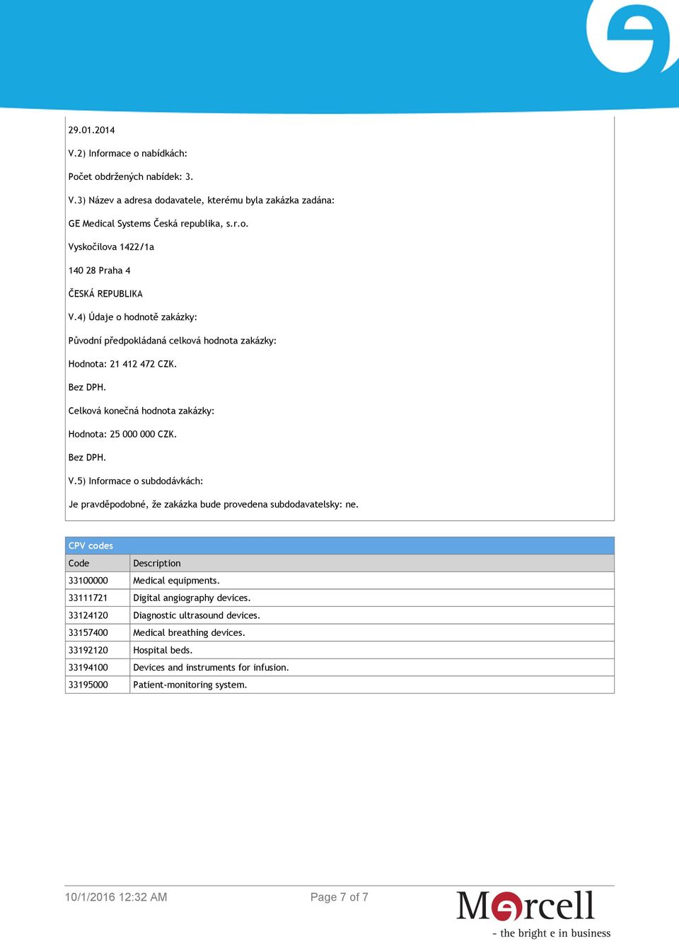 CPV codes Code Description 33100000 Medical equipments. 33111721 Digital angiography devices. 33124120 Diagnostic ultrasound devices.