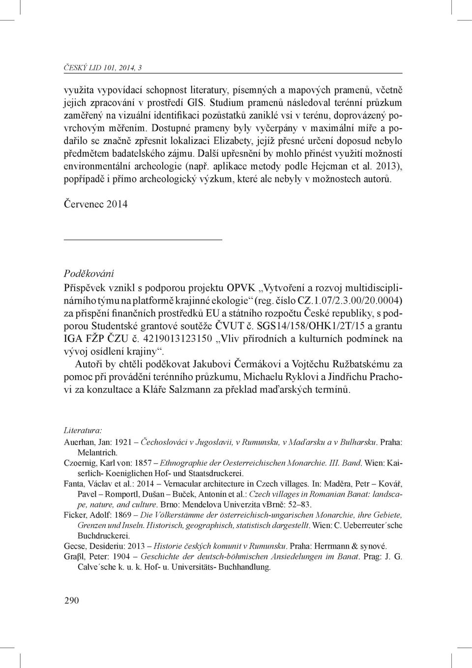 Dostupné prameny byly vyčerpány v maximální míře a podařilo se značně zpřesnit lokalizaci Elizabety, jejíž přesné určení doposud nebylo předmětem badatelského zájmu.