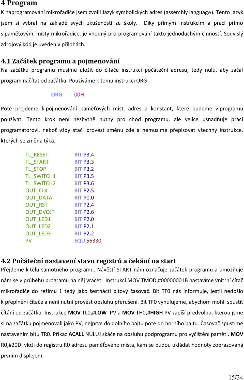 1 Začátek programu a pojmenování Na začátku programu musíme uložit do čítače instrukcí počáteční adresu, tedy nulu, aby začal program načítat od začátku.