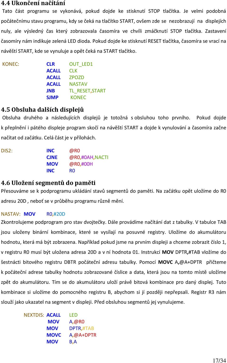 Zastavení časomíry nám indikuje zelená LED dioda. Pokud dojde ke stisknutí RESET tlačítka, časomíra se vrací na návěští START, kde se vynuluje a opět čeká na START tlačítko.